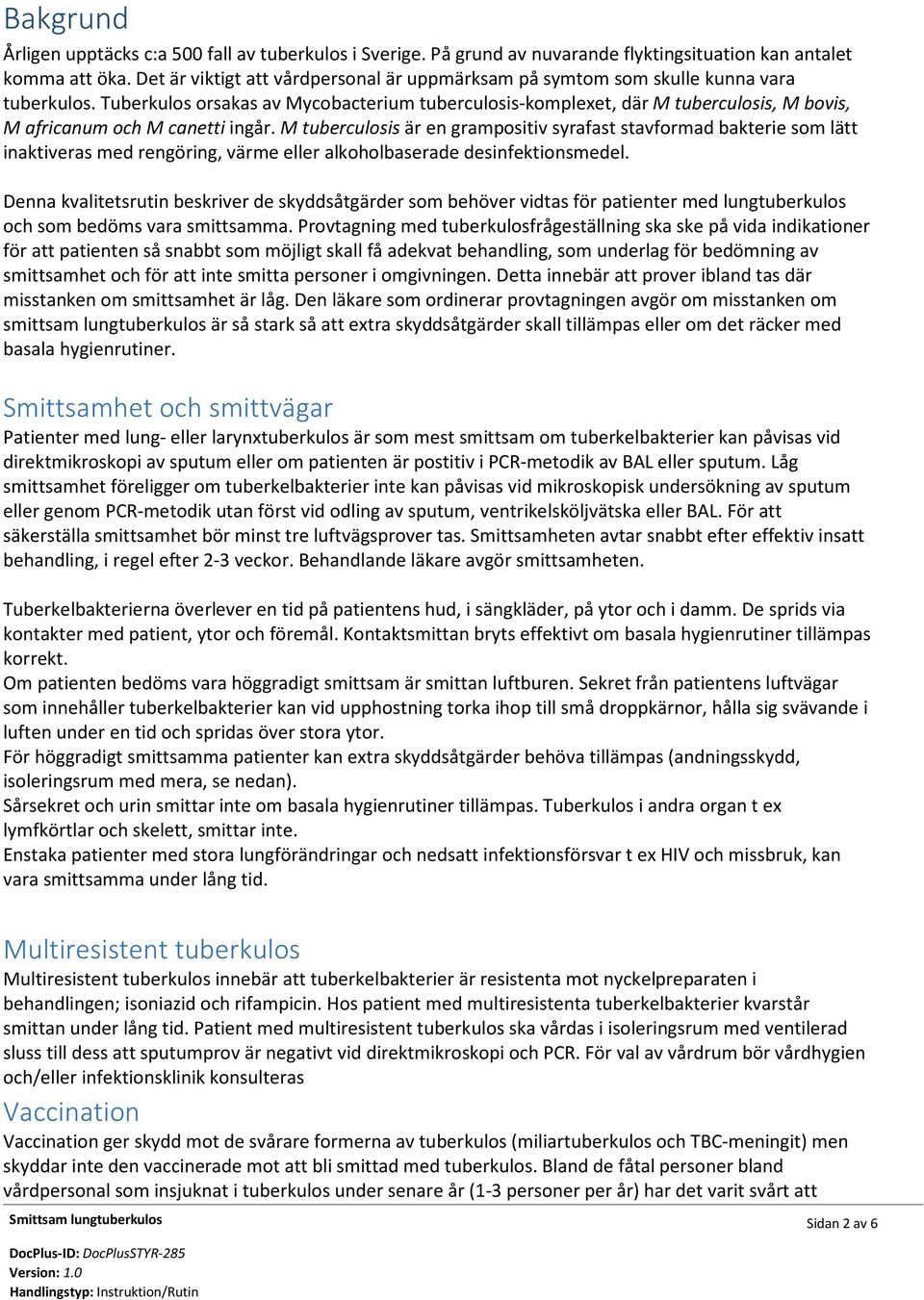 Tuberkulos orsakas av Mycobacterium tuberculosis-komplexet, där M tuberculosis, M bovis, M africanum och M canetti ingår.