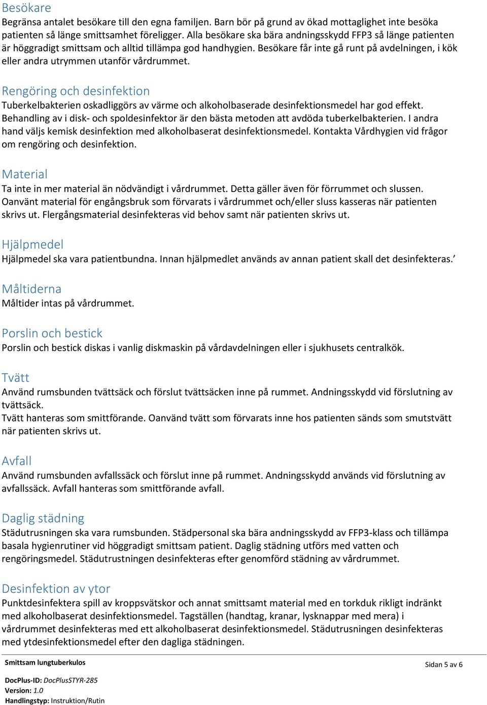 Besökare får inte gå runt på avdelningen, i kök eller andra utrymmen utanför vårdrummet.