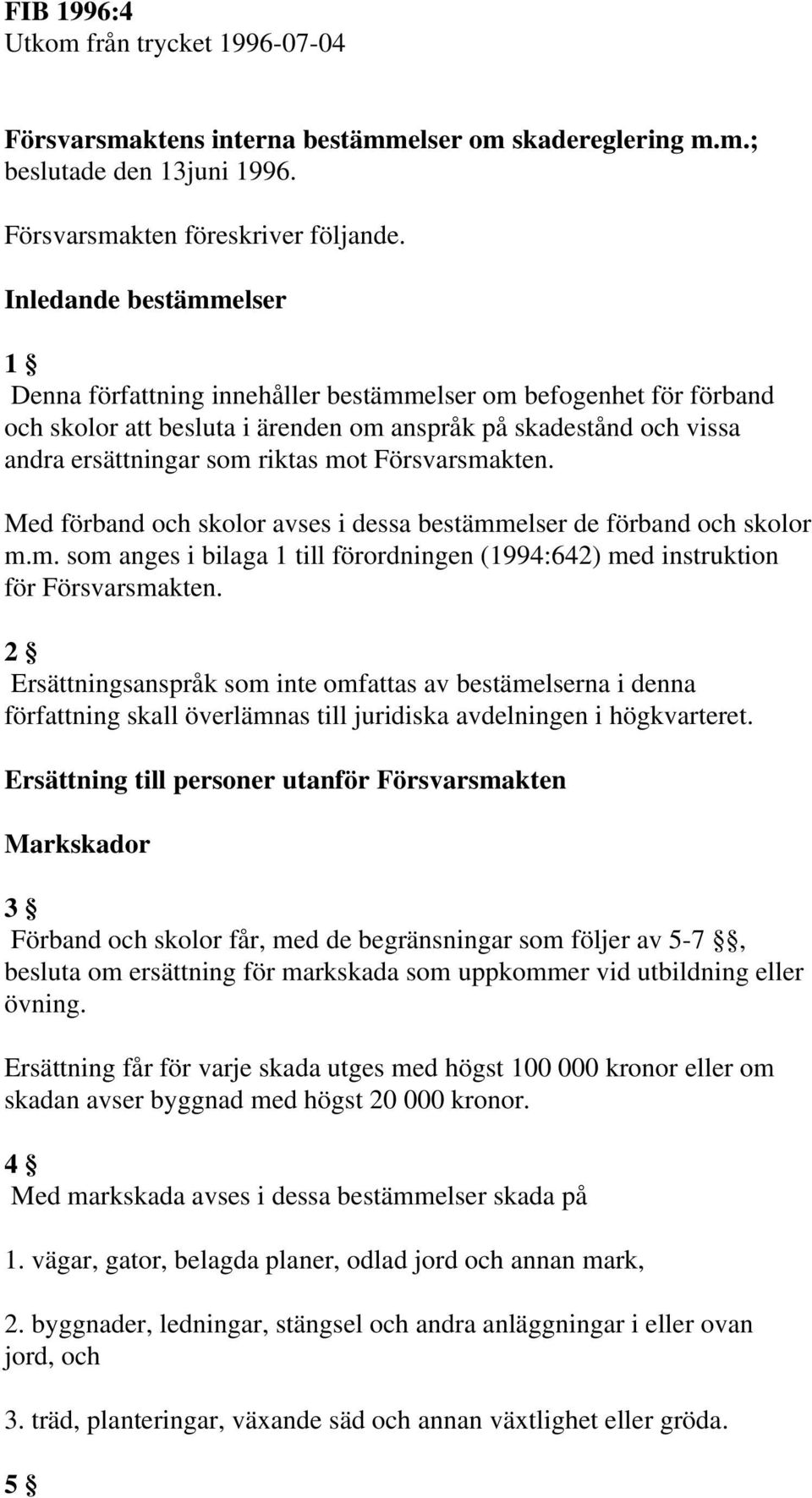 Försvarsmakten. Med förband och skolor avses i dessa bestämmelser de förband och skolor m.m. som anges i bilaga 1 till förordningen (1994:642) med instruktion för Försvarsmakten.