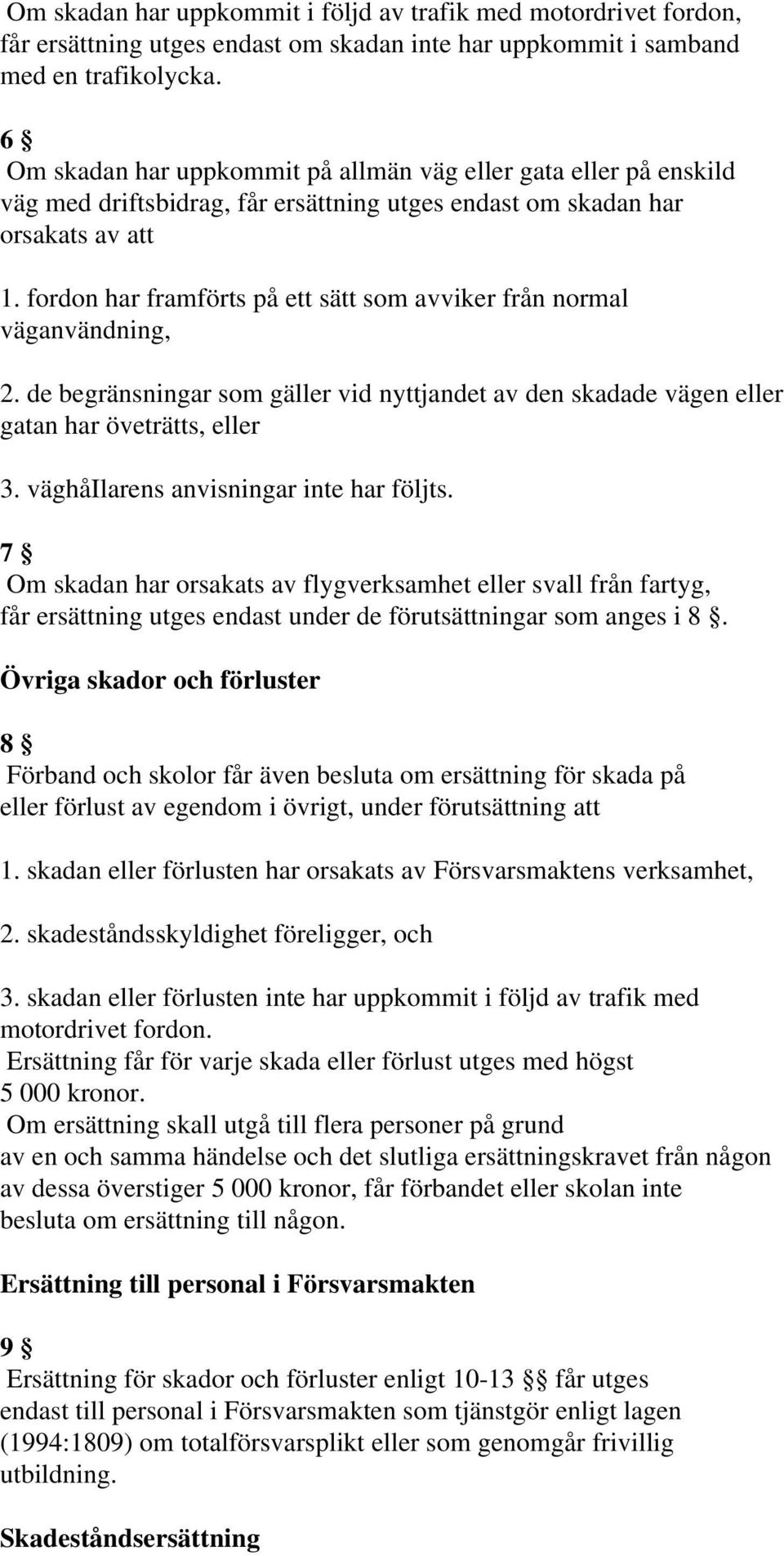 fordon har framförts på ett sätt som avviker från normal väganvändning, 2. de begränsningar som gäller vid nyttjandet av den skadade vägen eller gatan har öveträtts, eller 3.