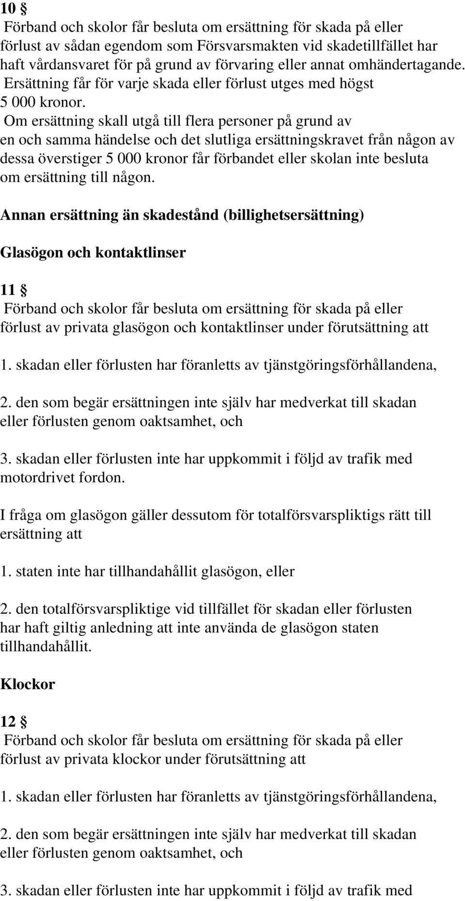 om ersättning till någon. Annan ersättning än skadestånd (billighetsersättning) Glasögon och kontaktlinser 11 förlust av privata glasögon och kontaktlinser under förutsättning att 1.