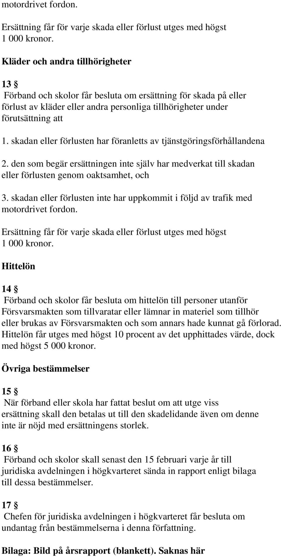 Hittelön 14 Förband och skolor får besluta om hittelön till personer utanför Försvarsmakten som tillvaratar eller lämnar in materiel som tillhör eller brukas av Försvarsmakten och som annars hade