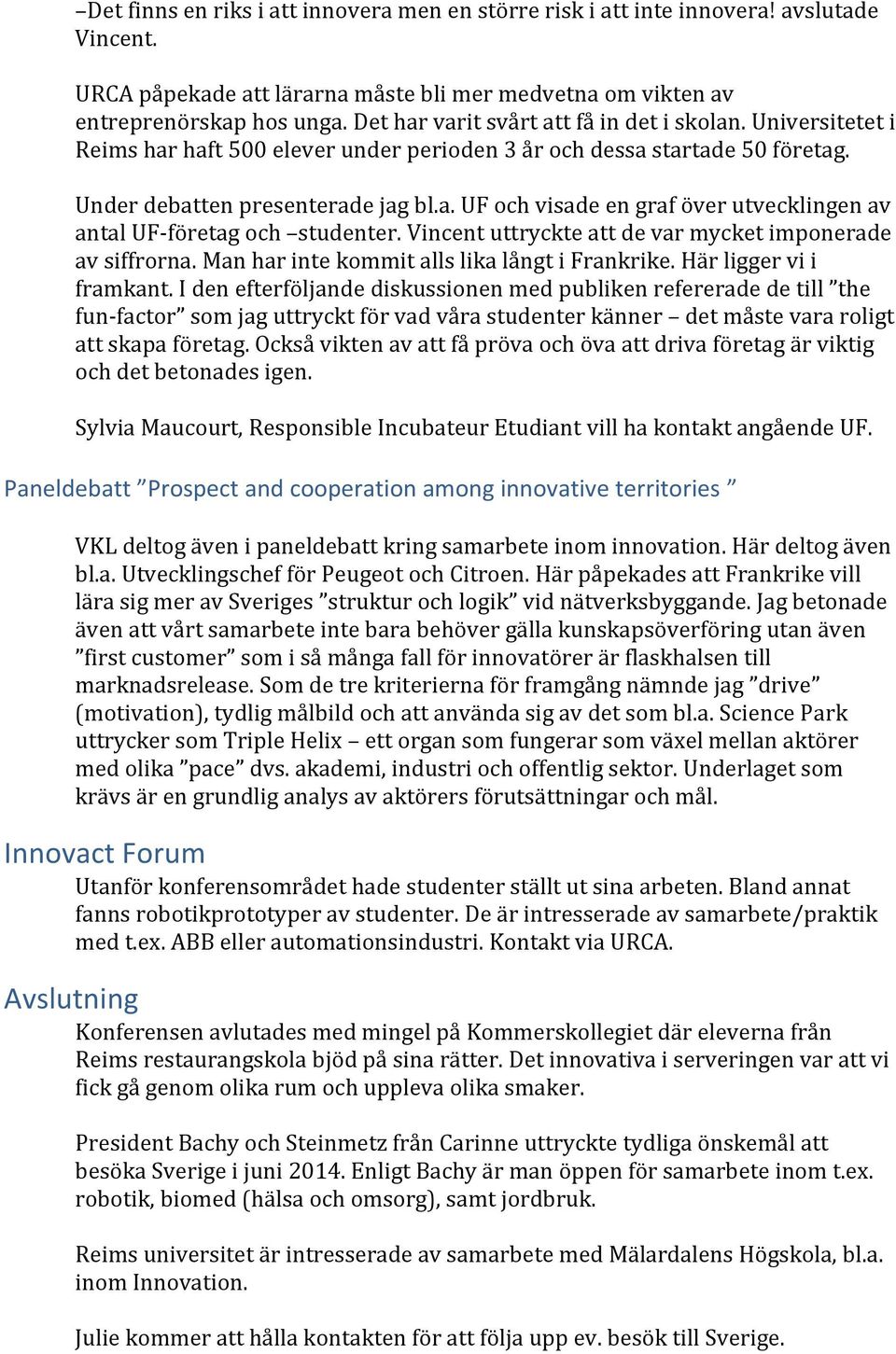 Vincent uttryckte att de var mycket imponerade av siffrorna. Man har inte kommit alls lika långt i Frankrike. Här ligger vi i framkant.