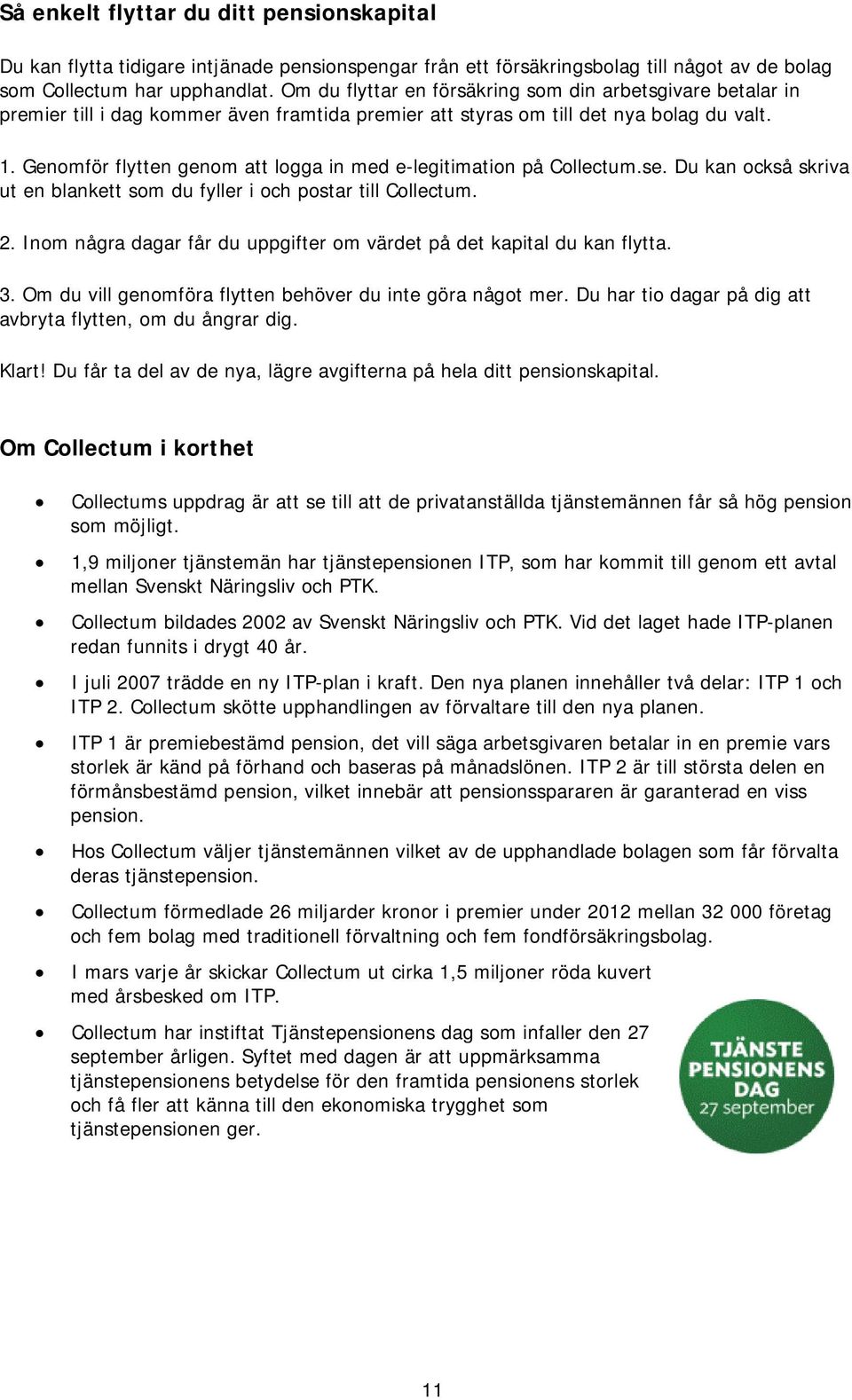 Genomför flytten genom att logga in med e-legitimation på Collectum.se. Du kan också skriva ut en blankett som du fyller i och postar till Collectum. 2.