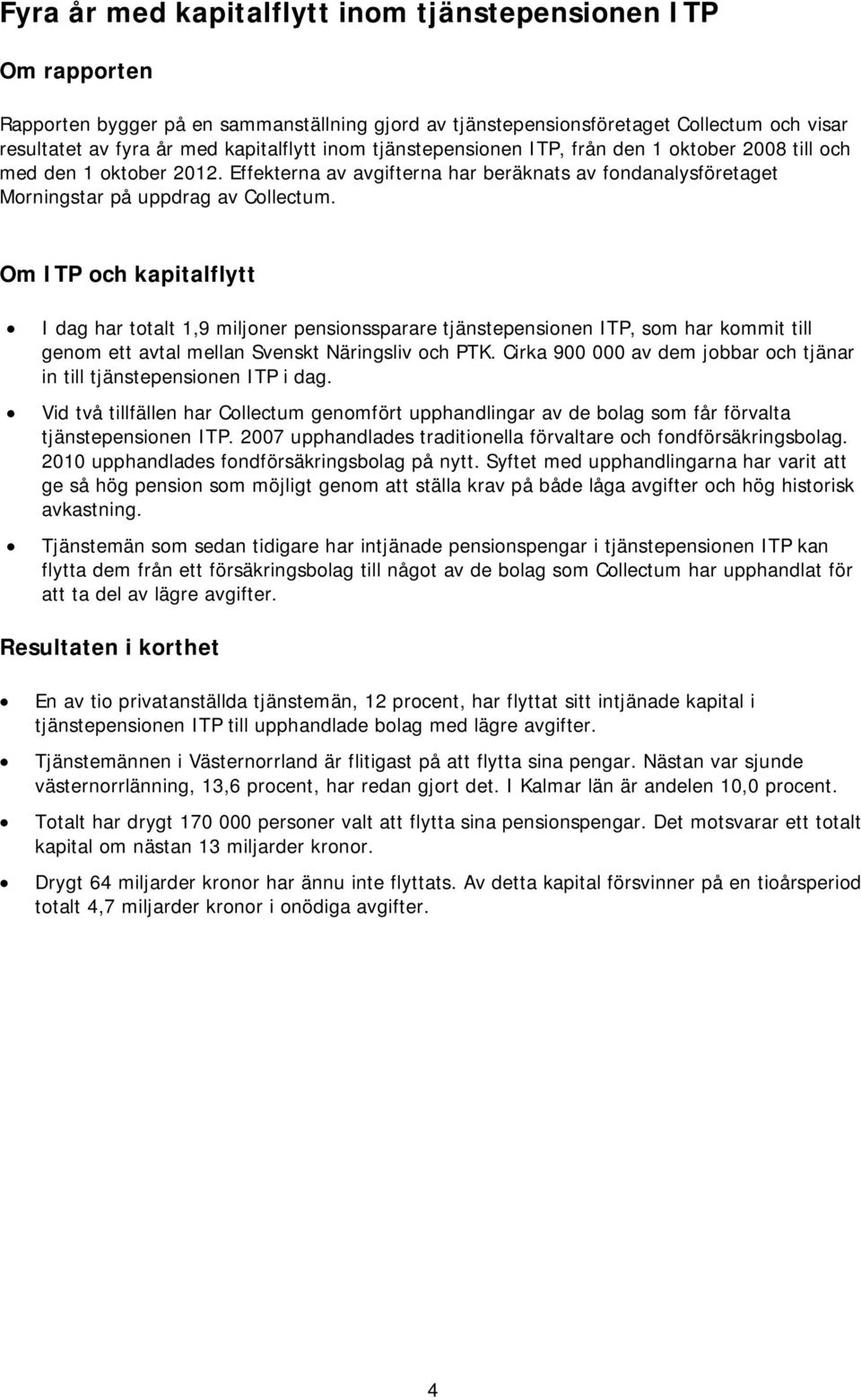 Om ITP och kapitalflytt I dag har totalt 1,9 miljoner pensionssparare tjänstepensionen ITP, som har kommit till genom ett avtal mellan Svenskt Näringsliv och PTK.