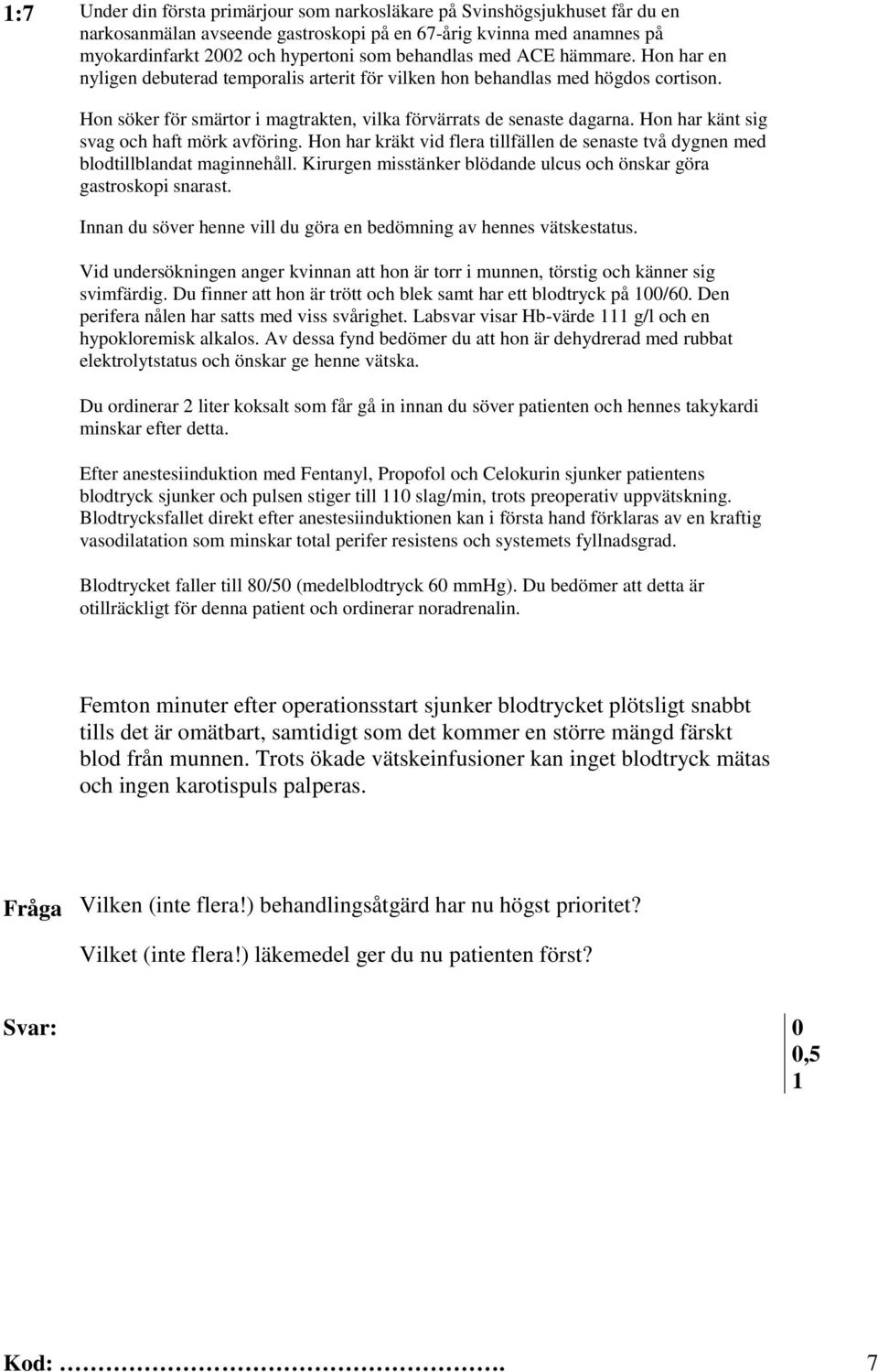 Efter anestesiinduktion med Fentanyl, Propofol och Celokurin sjunker patientens blodtryck sjunker och pulsen stiger till 0 slag/min, trots preoperativ uppvätskning.