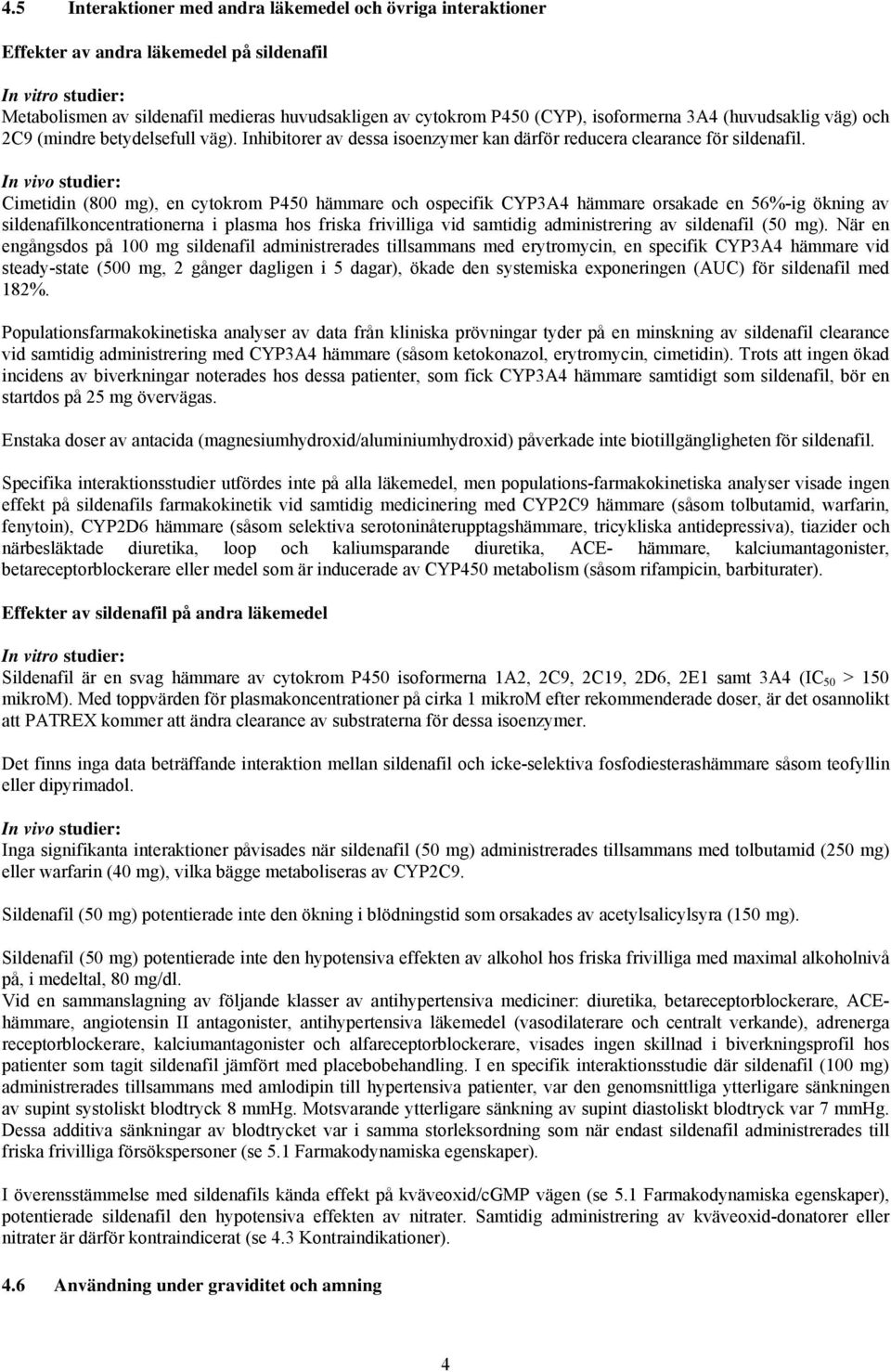 In vivo studier: Cimetidin (800 mg), en cytokrom P450 hämmare och ospecifik CYP3A4 hämmare orsakade en 56%-ig ökning av sildenafilkoncentrationerna i plasma hos friska frivilliga vid samtidig