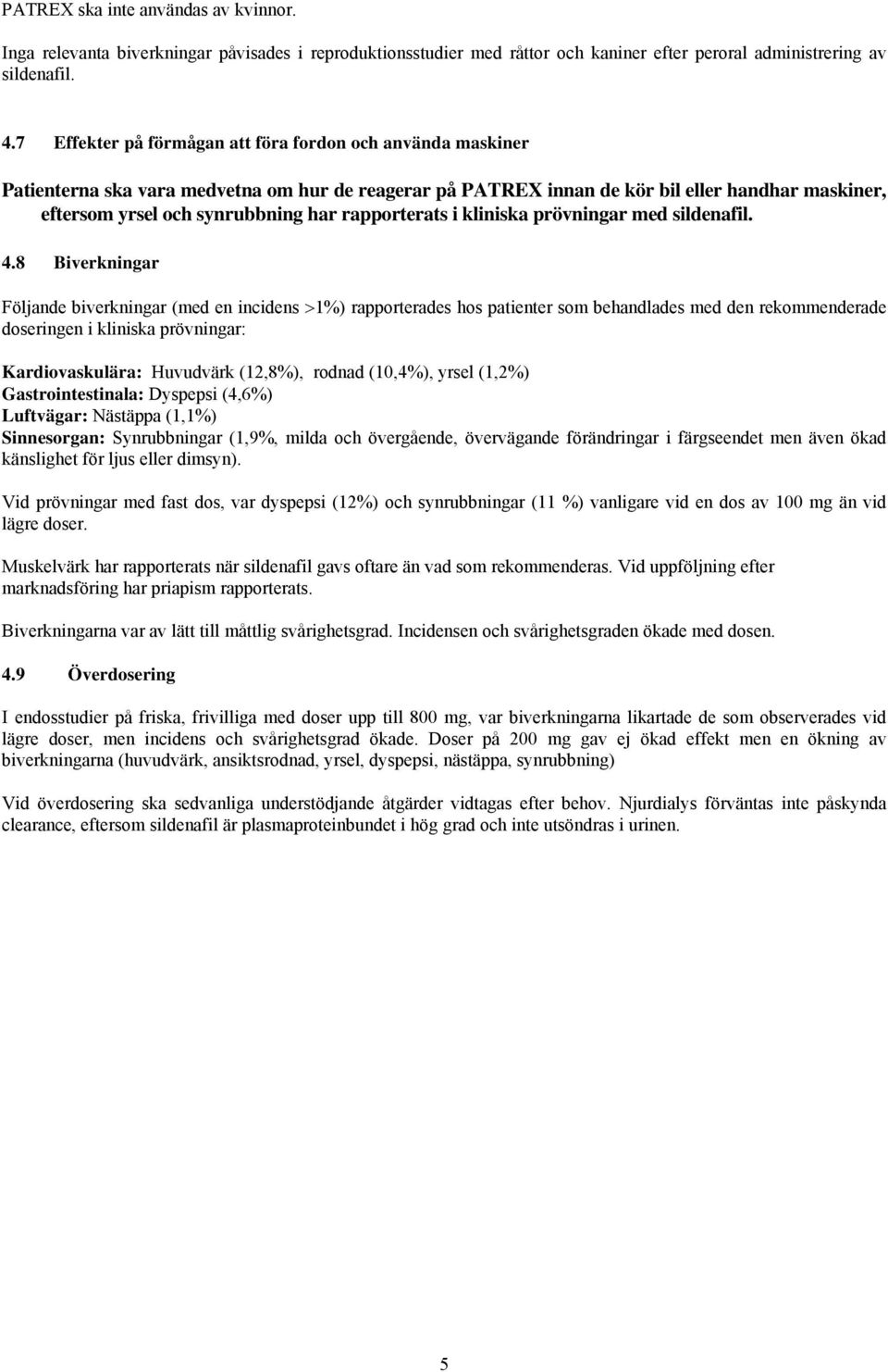rapporterats i kliniska prövningar med sildenafil. 4.