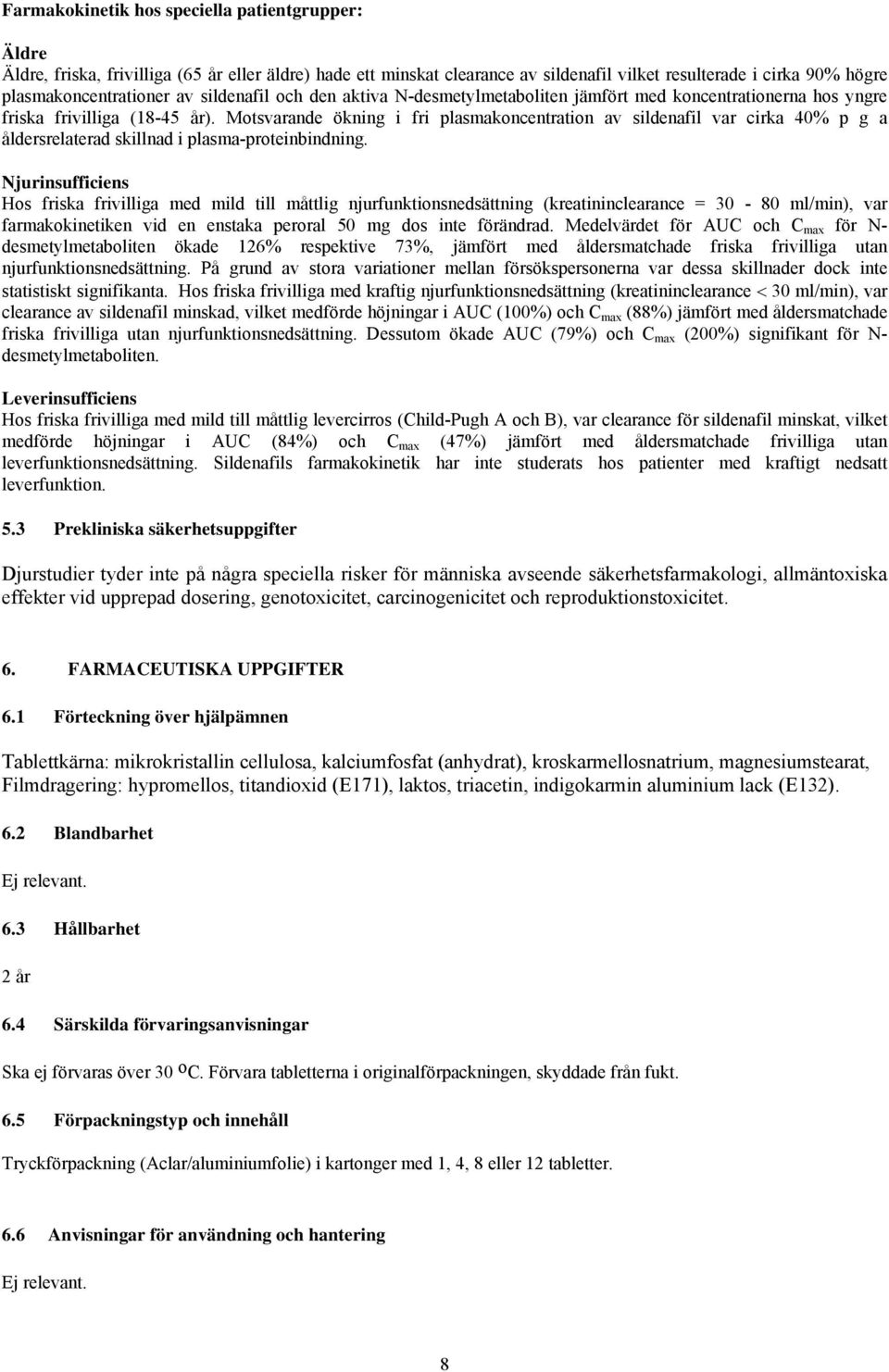 Motsvarande ökning i fri plasmakoncentration av sildenafil var cirka 40% p g a åldersrelaterad skillnad i plasma-proteinbindning.