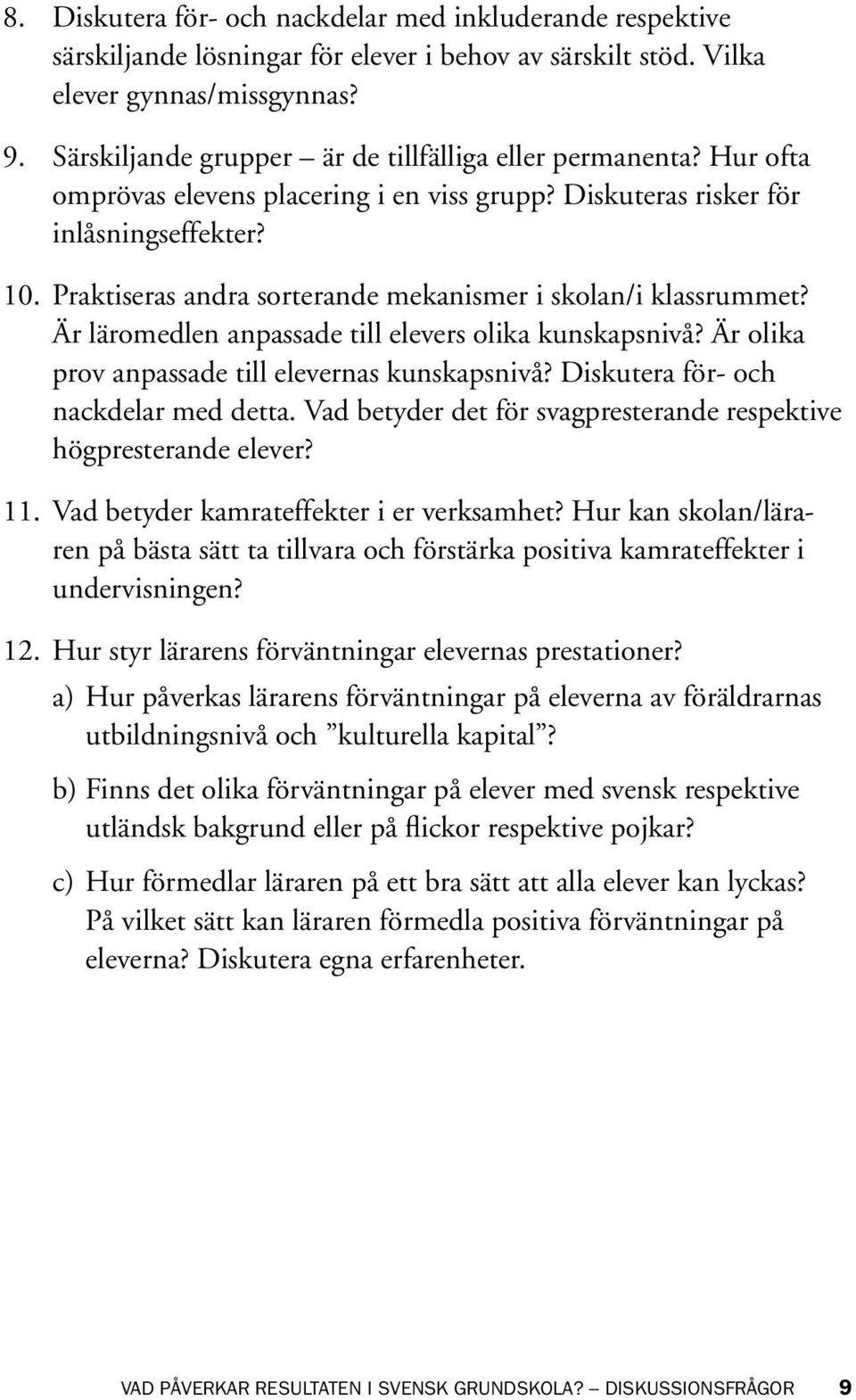 Praktiseras andra sorterande mekanismer i skolan/i klassrummet? Är läromedlen anpassade till elevers olika kunskapsnivå? Är olika prov anpassade till elevernas kunskapsnivå?