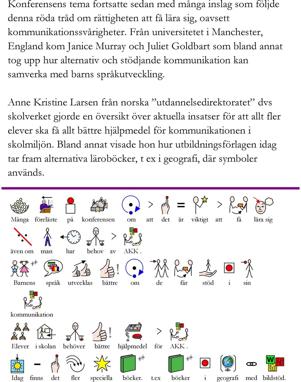 Anne Kristine Larsen från norska utdannelsedirektoratet dvs skolverket gjorde en översikt över aktuella insatser för att allt fler elever ska få allt bättre hjälpmedel för kommunikationen i