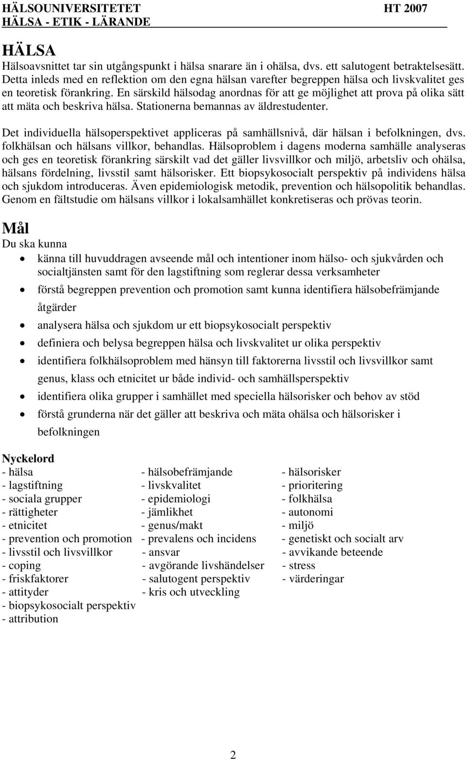 En särskild hälsodag anordnas för att ge möjlighet att prova på olika sätt att mäta och beskriva hälsa. Stationerna bemannas av äldrestudenter.