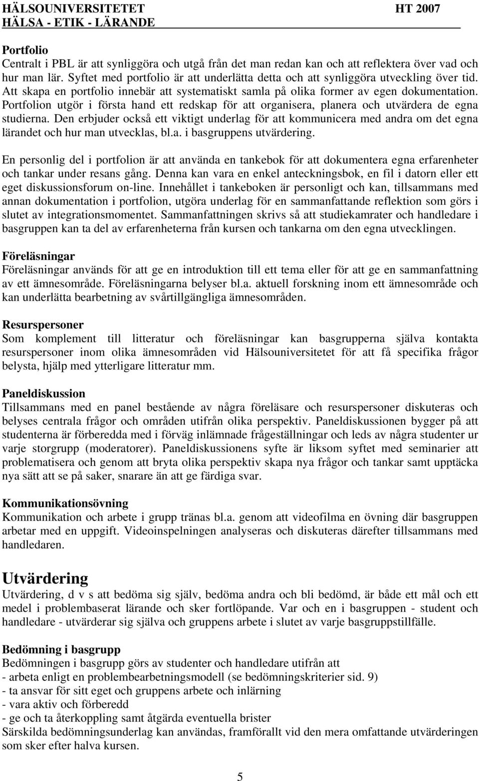 Portfolion utgör i första hand ett redskap för att organisera, planera och utvärdera de egna studierna.