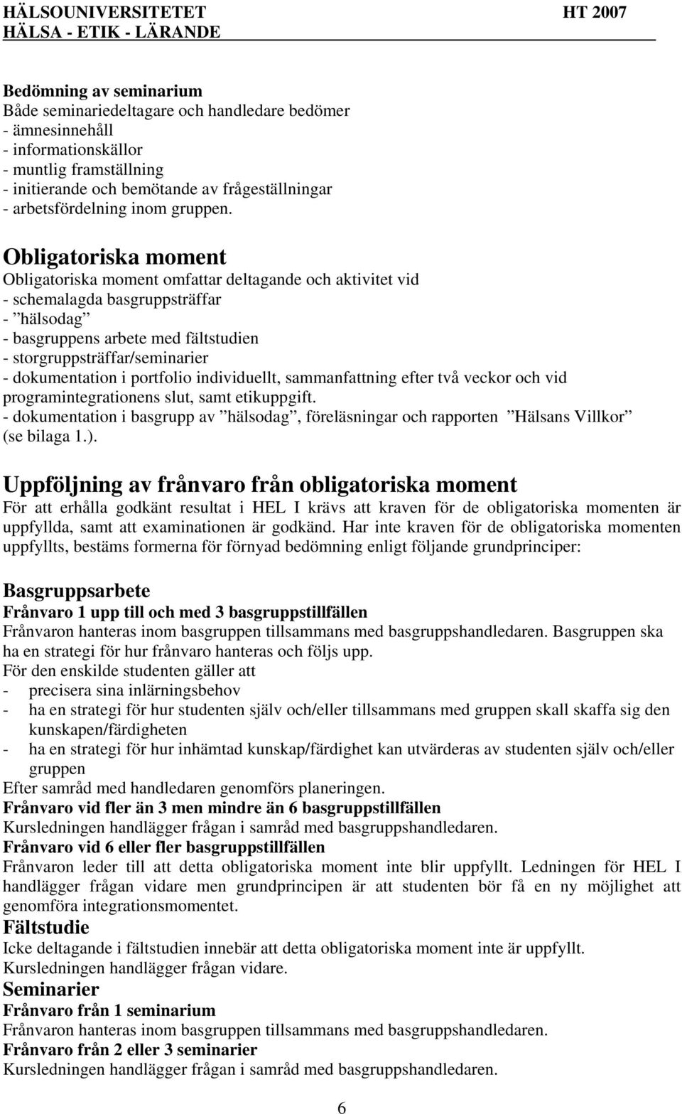 Obligatoriska moment Obligatoriska moment omfattar deltagande och aktivitet vid - schemalagda basgruppsträffar - hälsodag - basgruppens arbete med fältstudien - storgruppsträffar/seminarier -