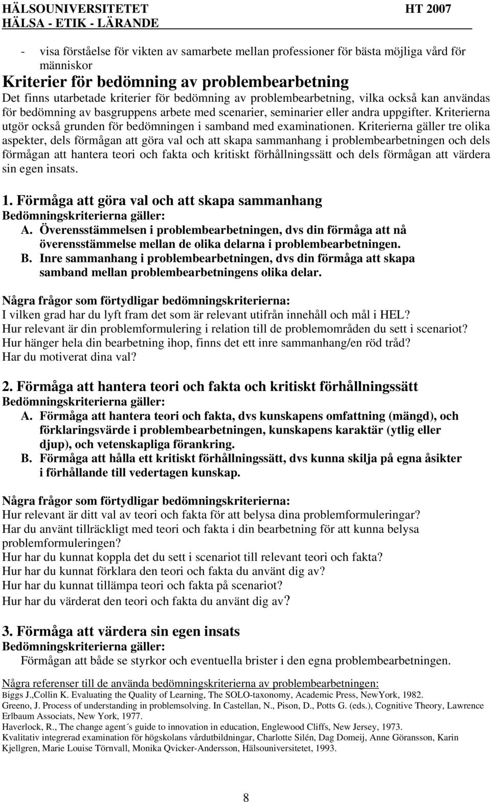Kriterierna utgör också grunden för bedömningen i samband med examinationen.