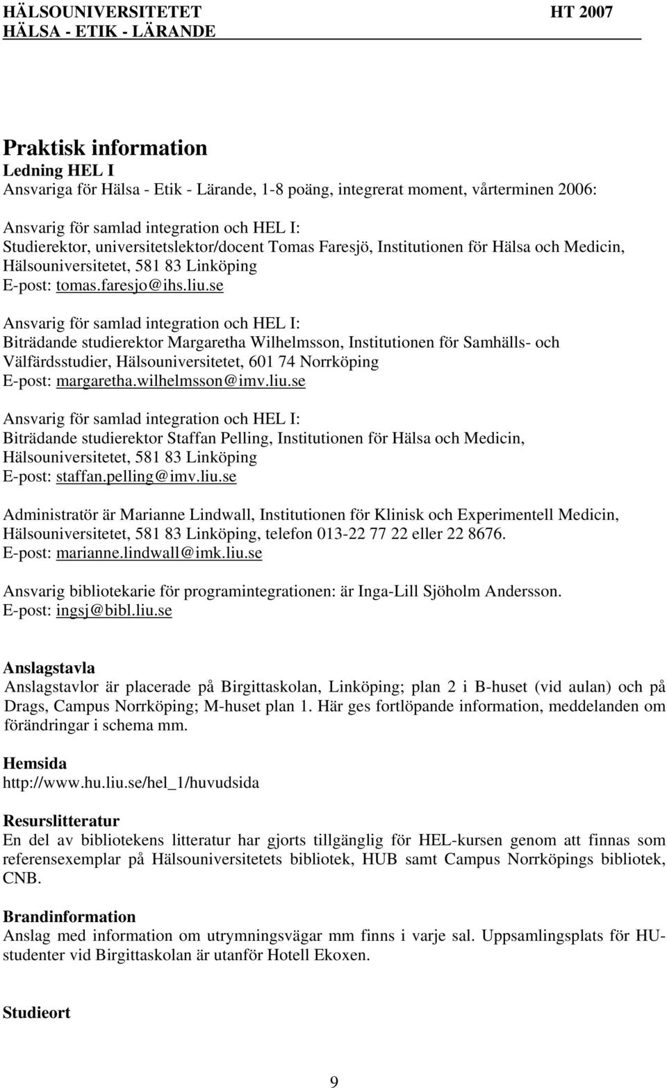 se Ansvarig för samlad integration och HEL I: Biträdande studierektor Margaretha Wilhelmsson, Institutionen för Samhälls- och Välfärdsstudier, Hälsouniversitetet, 601 74 Norrköping E-post: margaretha.