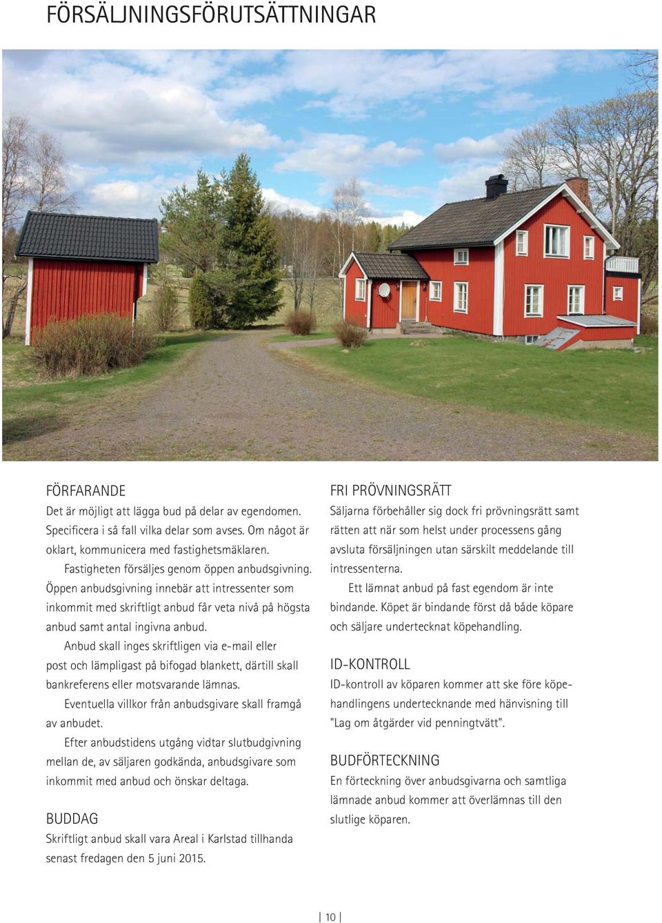 Anbud skall inges skriftligen via e-mail eller post och lämpligast på bifogad blankett, därtill skall bankreferens eller motsvarande lämnas.