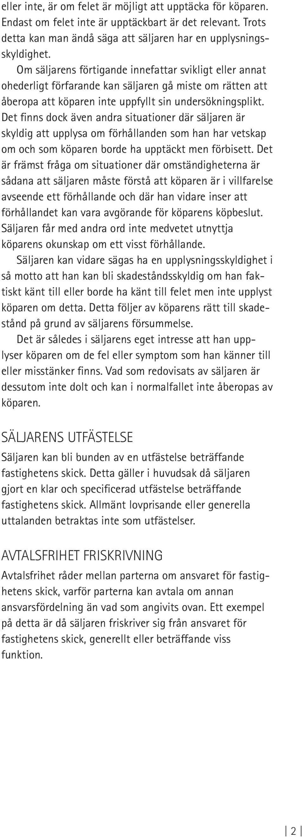 Det finns dock även andra situationer där säljaren är skyldig att upplysa om förhållanden som han har vetskap om och som köparen borde ha upptäckt men förbisett.