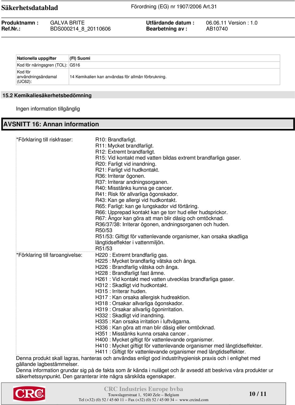 R12: Extremt brandfarligt. R15: Vid kontakt med vatten bildas extremt brandfarliga gaser. R20: Farligt vid inandning. R21: Farligt vid hudkontakt. R36: Irriterar ögonen.