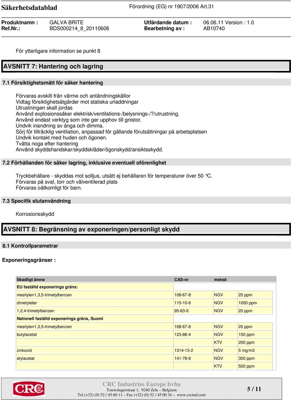 elektrisk/ventilations-/belysnings-/?/utrustning. Använd endast verktyg som inte ger upphov till gnistor. Undvik inandning av ånga och dimma.