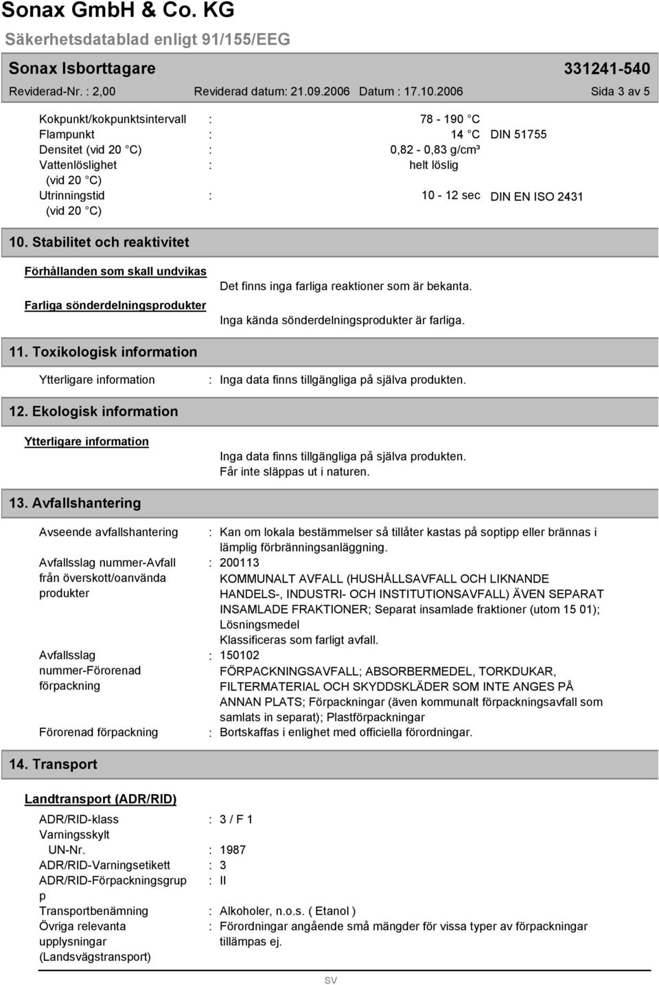 Avfallshantering 78-190 C 14 C 0,82-0,8 g/cm³ helt löslig 10-12 sec Det finns inga farliga reaktioner som är bekanta. Inga kända sönderdelningsprodukter är farliga.