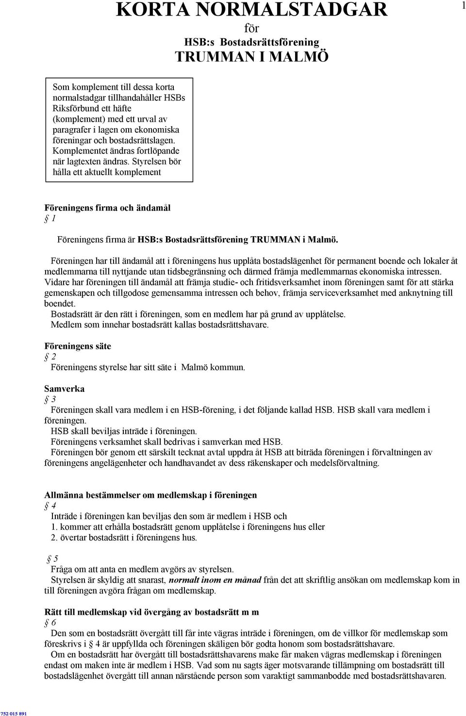 Föreningens firma och ändamål 1 Föreningens firma är HSB:s Bostadsrättsförening TRUMMAN i Malmö.