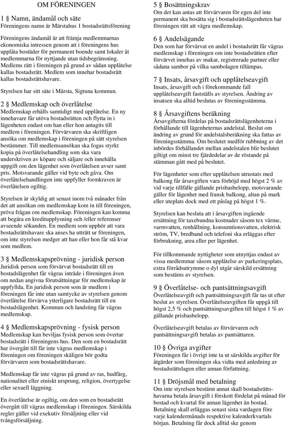 Medlem som innehar bostadsrätt kallas bostadsrättshavare. Styrelsen har sitt säte i Märsta, Sigtuna kommun. 2 Medlemskap och överlåtelse Medlemskap erhålls samtidigt med upplåtelse.