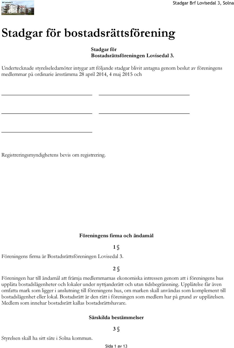 registrering. Föreningens firma och ändamål 1 Föreningens firma är Bostadsrättsföreningen Lovisedal 3.