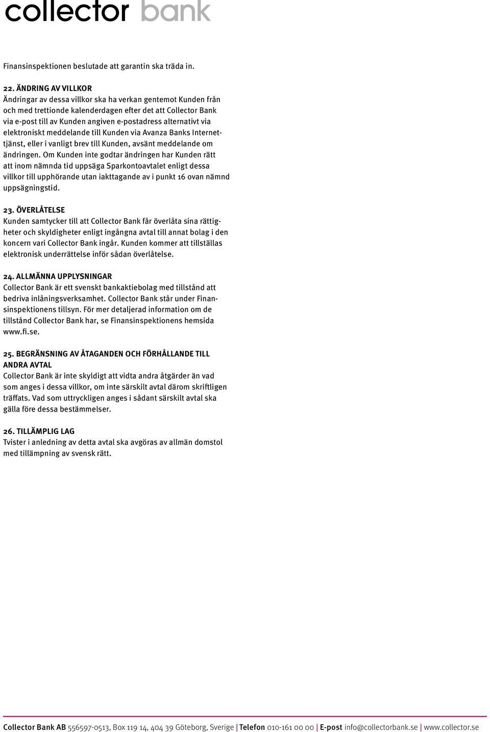 alternativt via elektroniskt meddelande till Kunden via Avanza Banks Internettjänst, eller i vanligt brev till Kunden, avsänt meddelande om ändringen.