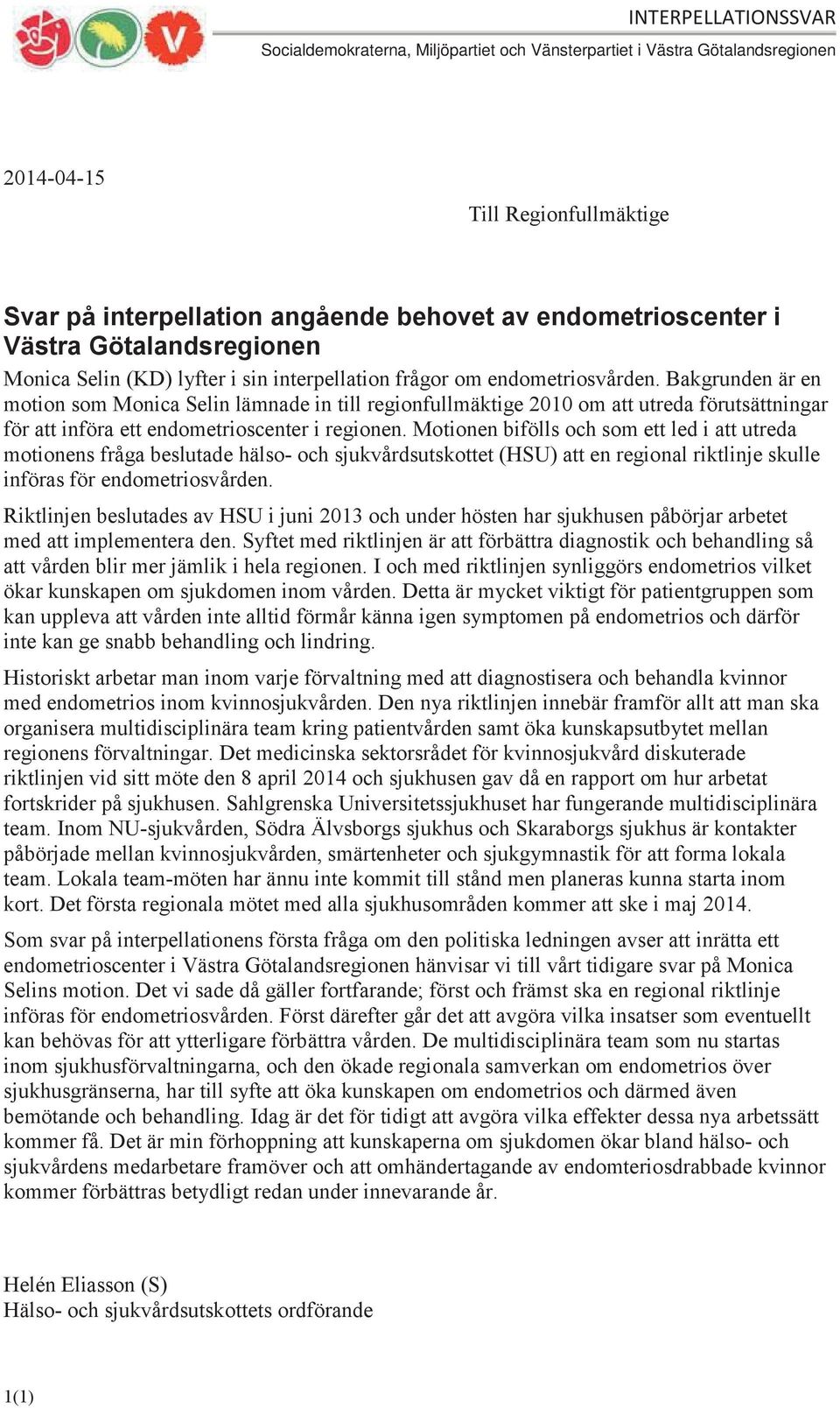 Motionen bifölls och som ett led i att utreda motionens fråga beslutade hälso- och sjukvårdsutskottet (HSU) att en regional riktlinje skulle införas för endometriosvården.