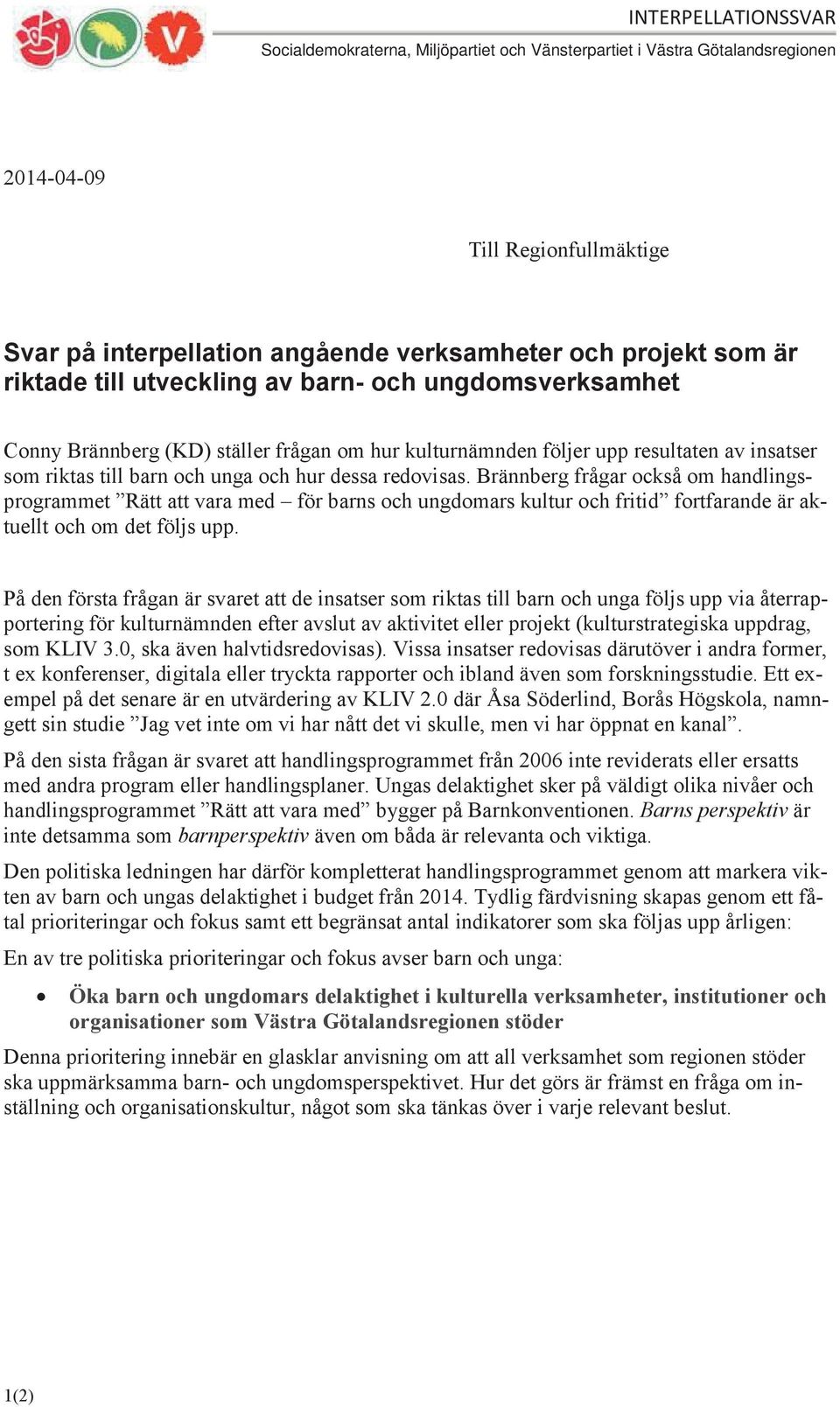 Brännberg frågar också om handlingsprogrammet Rätt att vara med för barns och ungdomars kultur och fritid fortfarande är aktuellt och om det följs upp.