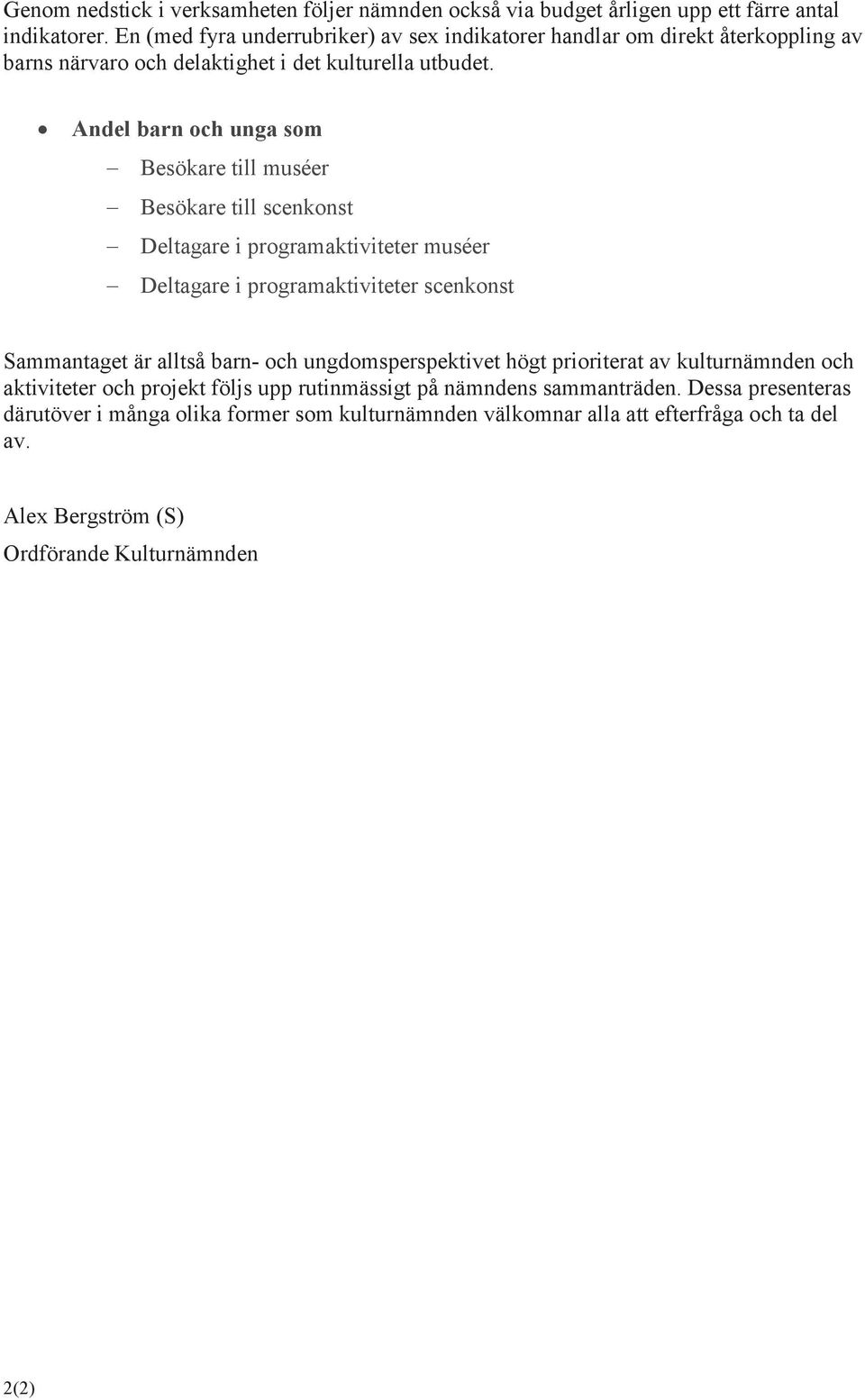 Andel barn och unga som Besökare till muséer Besökare till scenkonst Deltagare i programaktiviteter muséer Deltagare i programaktiviteter scenkonst Sammantaget är alltså barn-