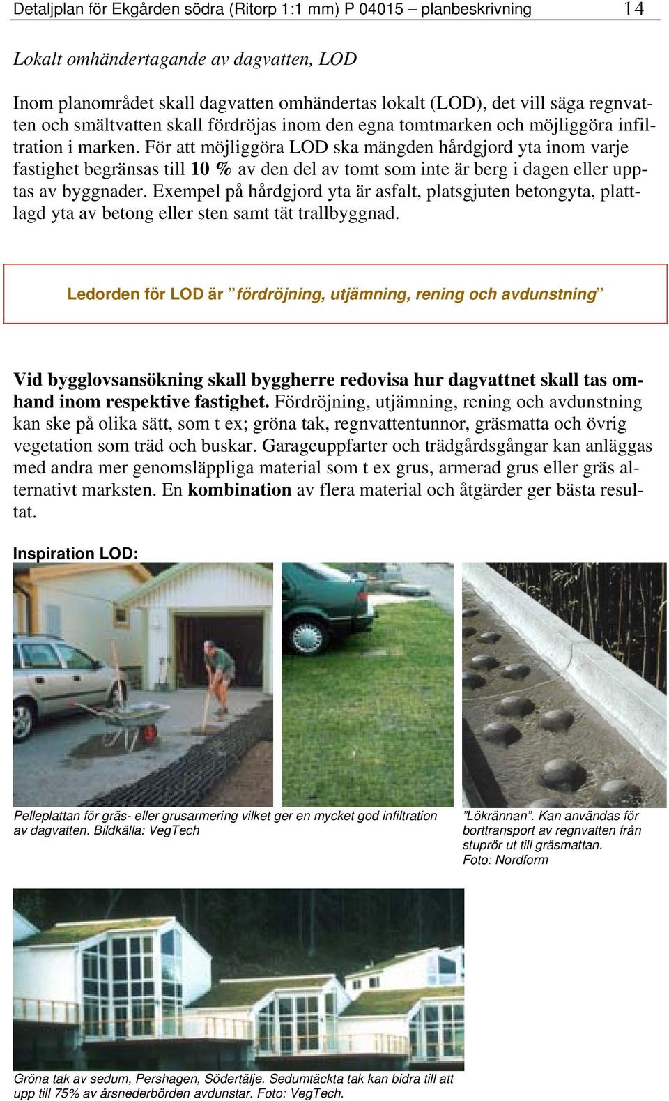 För att möjliggöra LOD ska mängden hårdgjord yta inom varje fastighet begränsas till 10 % av den del av tomt som inte är berg i dagen eller upptas av byggnader.