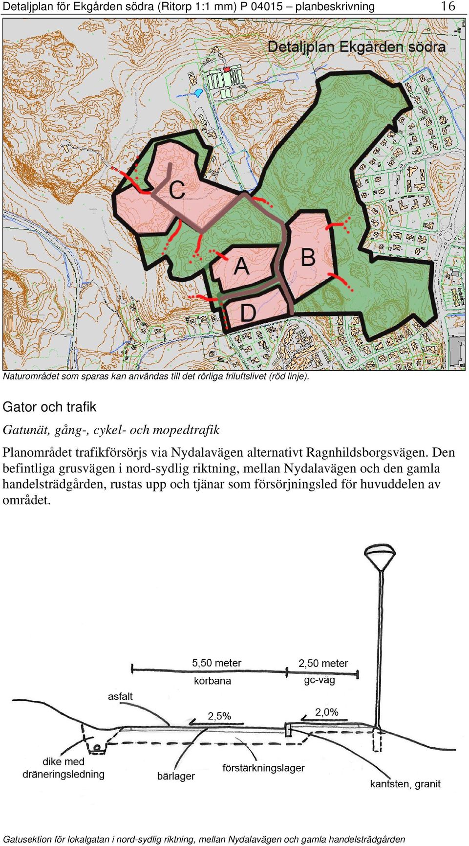 Gator och trafik Gatunät, gång-, cykel- och mopedtrafik Planområdet trafikförsörjs via Nydalavägen alternativt Ragnhildsborgsvägen.