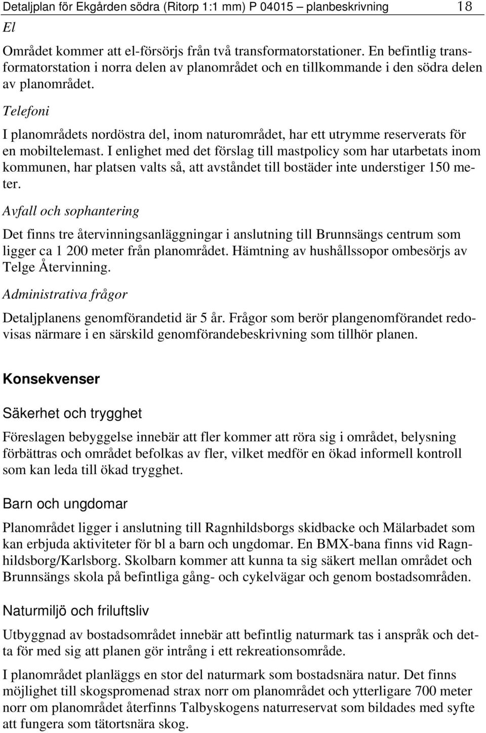 Telefoni I planområdets nordöstra del, inom naturområdet, har ett utrymme reserverats för en mobiltelemast.