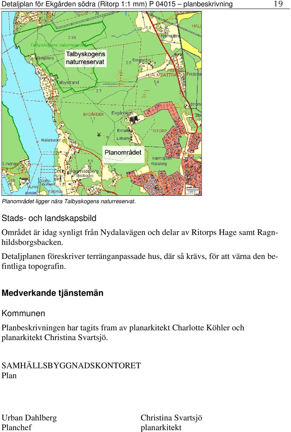 Detaljplanen föreskriver terränganpassade hus, där så krävs, för att värna den befintliga topografin.