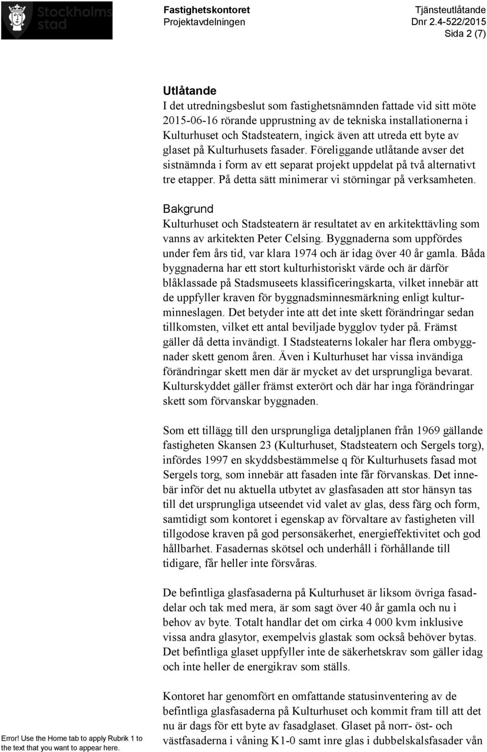 På detta sätt minimerar vi störningar på verksamheten. Bakgrund Kulturhuset och Stadsteatern är resultatet av en arkitekttävling som vanns av arkitekten Peter Celsing.