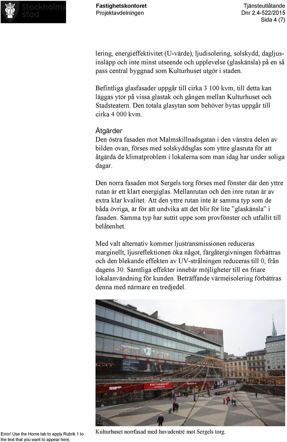 Den totala glasytan som behöver bytas uppgår till cirka 4 000 kvm.