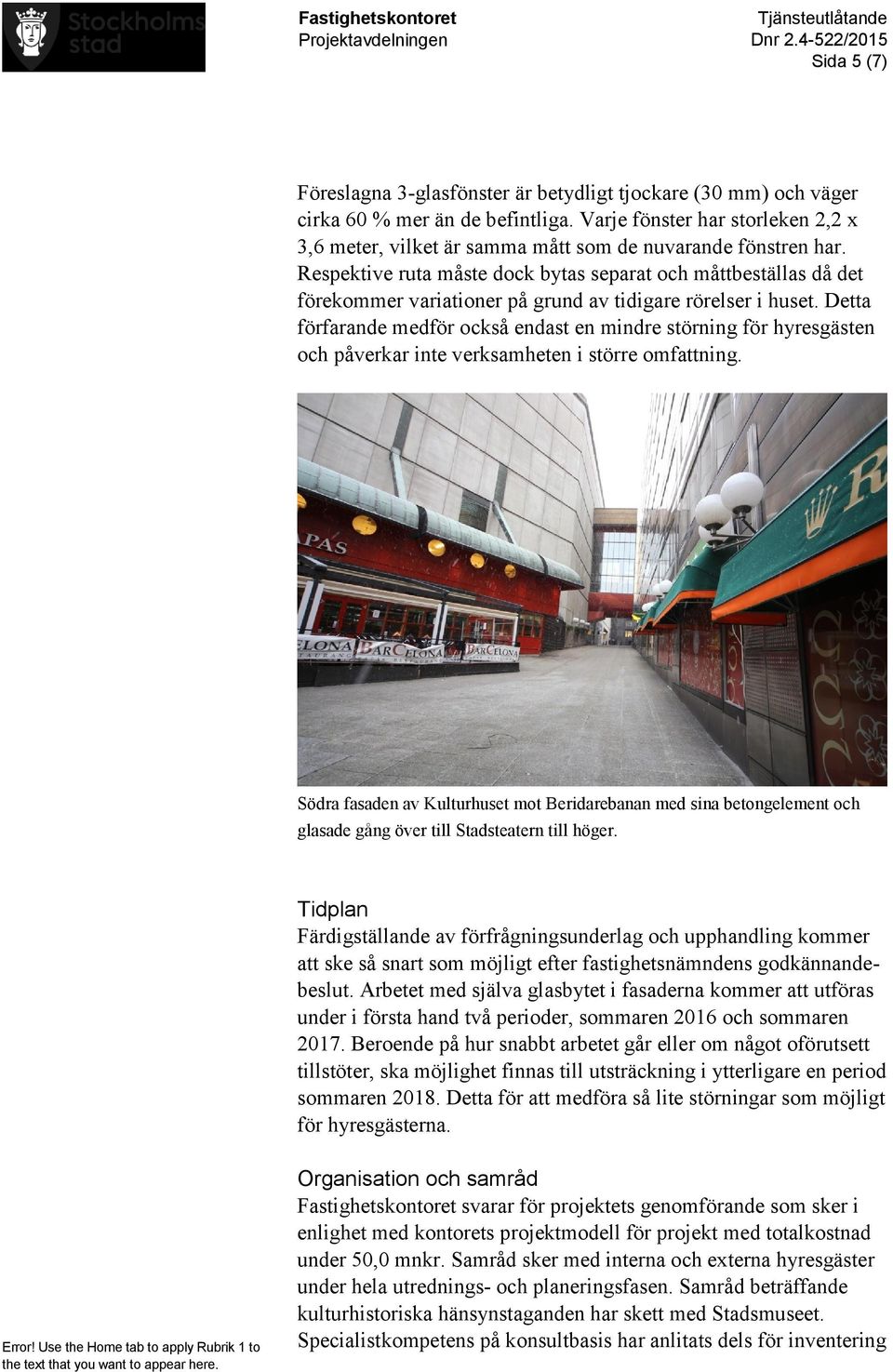 Respektive ruta måste dock bytas separat och måttbeställas då det förekommer variationer på grund av tidigare rörelser i huset.