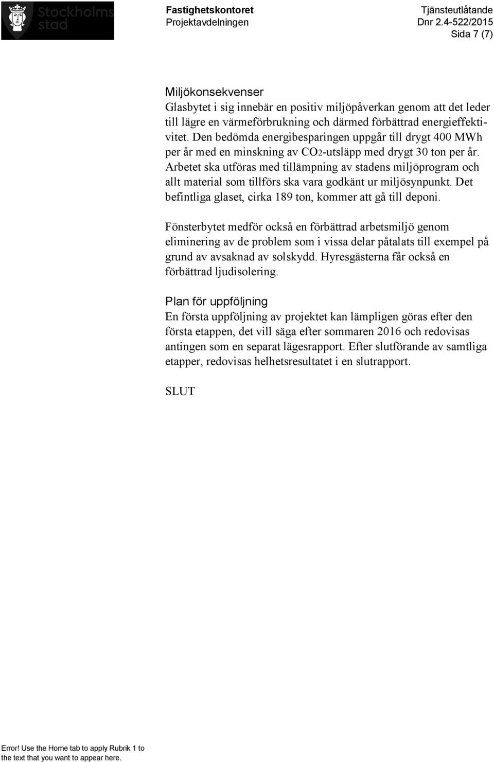 Arbetet ska utföras med tillämpning av stadens miljöprogram och allt material som tillförs ska vara godkänt ur miljösynpunkt. Det befintliga glaset, cirka 189 ton, kommer att gå till deponi.