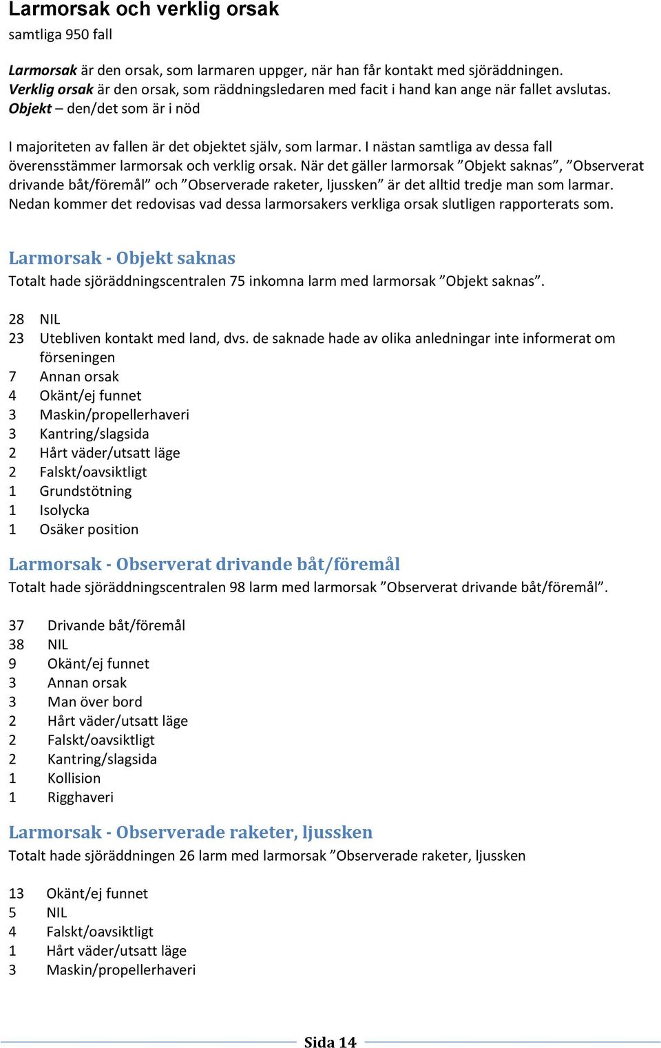 I nästan samtliga av dessa fall överensstämmer larmorsak och verklig orsak.