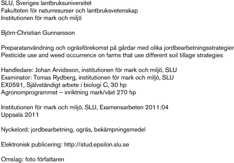 och miljö, SLU Examinator: Tomas Rydberg, institutionen för mark och miljö, SLU EX591, Självständigt arbete i biologi C, 3 hp Agronomprogrammet inriktning mark/växt 27 hp Institutionen