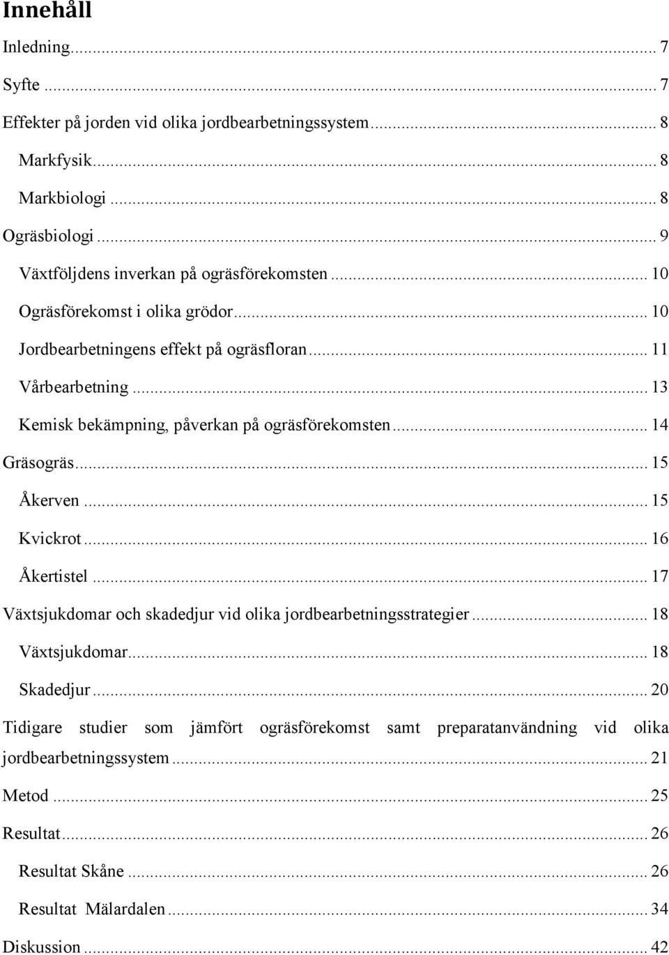 .. 13 Kemisk bekämpning, påverkan på ogräsförekomsten... 14 Gräsogräs... 15 Åkerven... 15 Kvickrot... 16 Åkertistel.