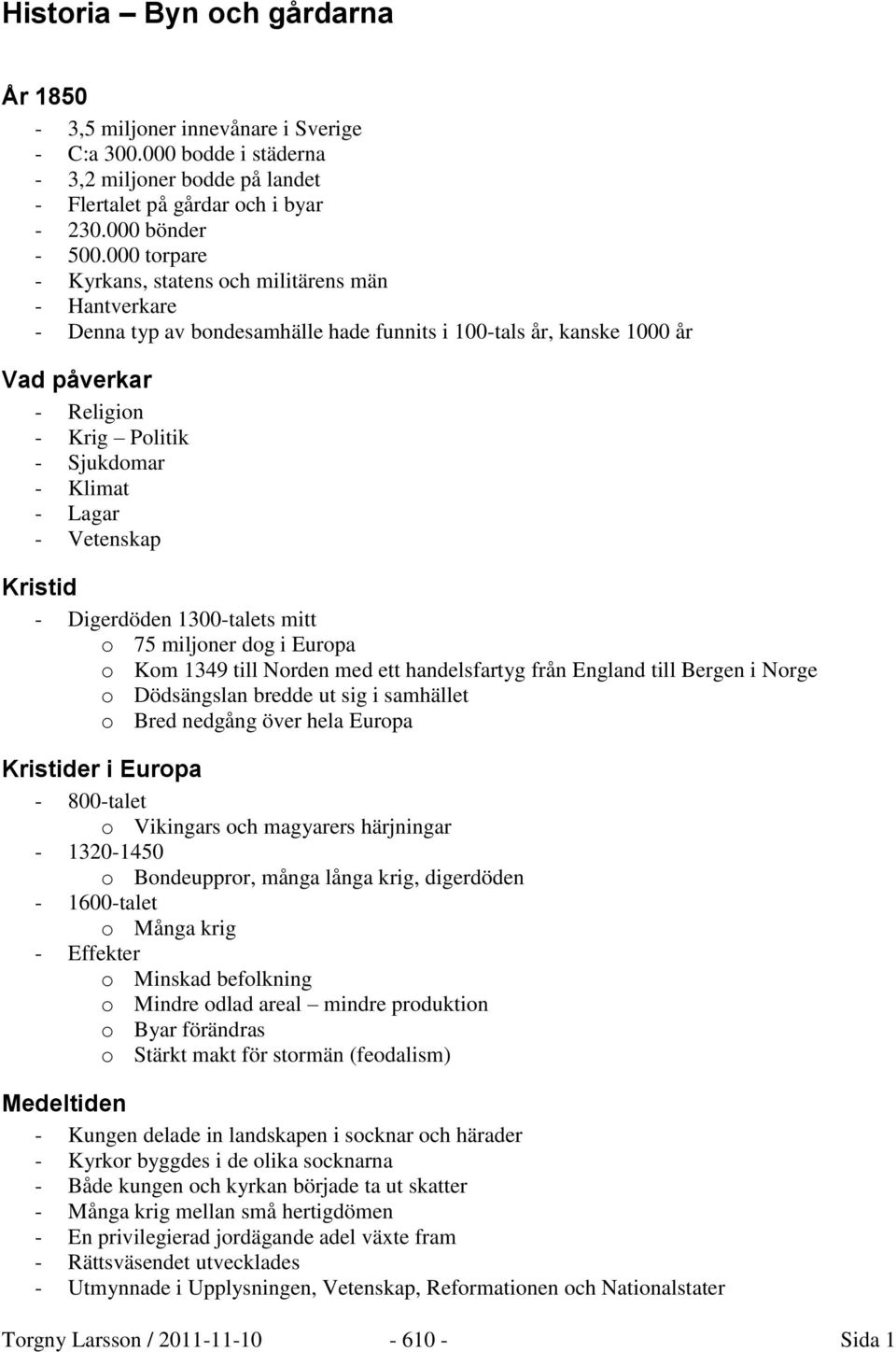 Lagar - Vetenskap Kristid - Digerdöden 1300-talets mitt o 75 miljoner dog i Europa o Kom 1349 till Norden med ett handelsfartyg från England till Bergen i Norge o Dödsängslan bredde ut sig i