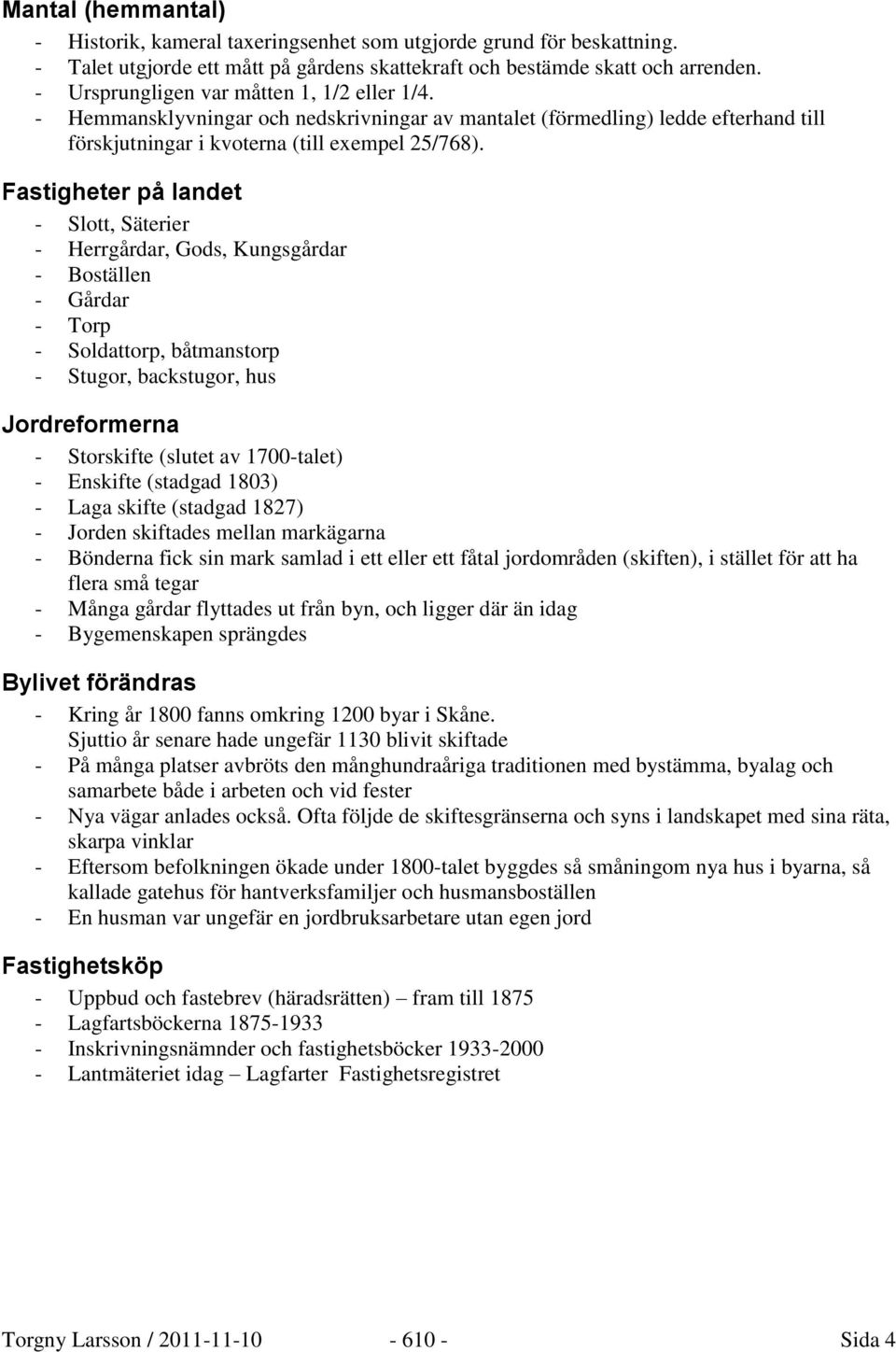 Fastigheter på landet - Slott, Säterier - Herrgårdar, Gods, Kungsgårdar - Boställen - Gårdar - Torp - Soldattorp, båtmanstorp - Stugor, backstugor, hus Jordreformerna - Storskifte (slutet av