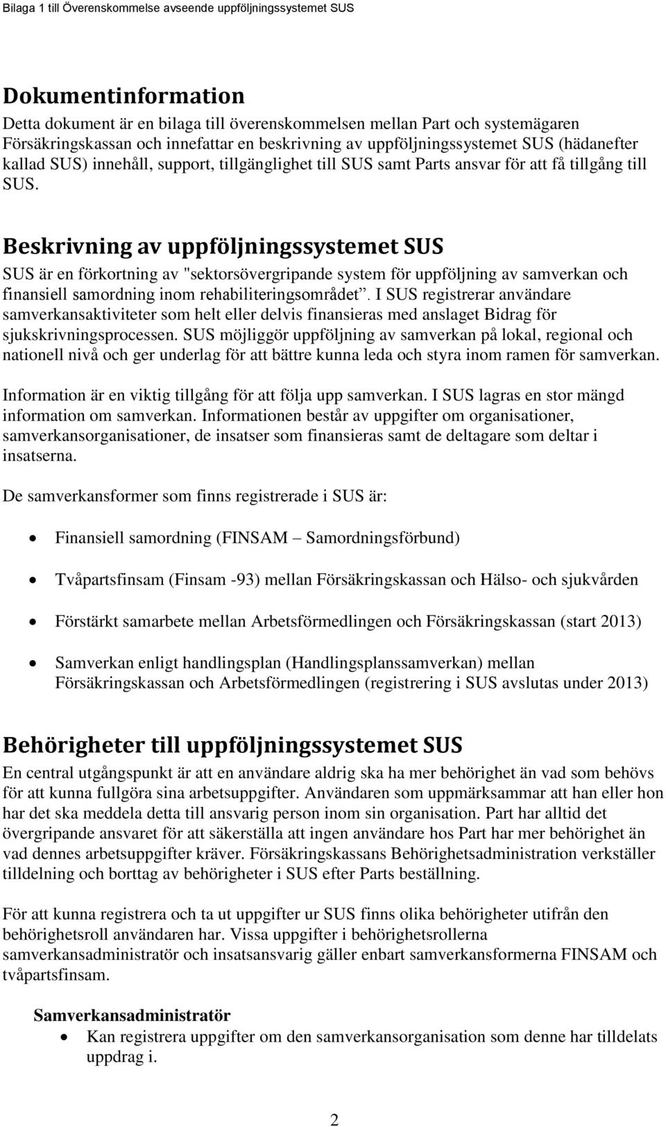 Beskrivning av uppföljningssystemet SUS SUS är en förkortning av "sektorsövergripande system för uppföljning av samverkan och finansiell samordning inom rehabiliteringsområdet.