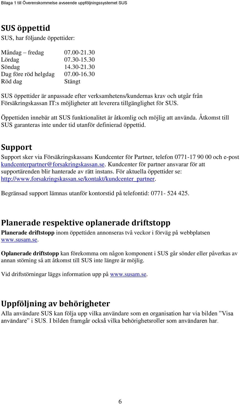 Öppettiden innebär att SUS funktionalitet är åtkomlig och möjlig att använda. Åtkomst till SUS garanteras inte under tid utanför definierad öppettid.