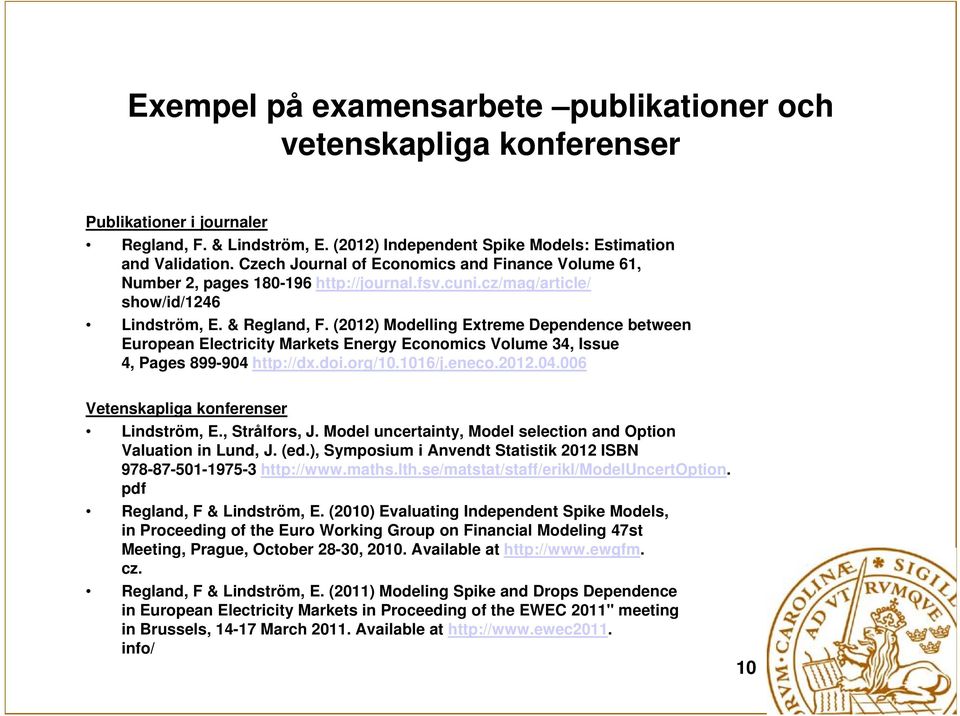 (2012) Modelling Extreme Dependence between European Electricity Markets Energy Economics Volume 34, Issue 4, Pages 899-904904 http://dx.doi.org/10.1016/j.eneco.2012.04.006 d /10 1016/j 04 006 Vetenskapliga konferenser Lindström, E.