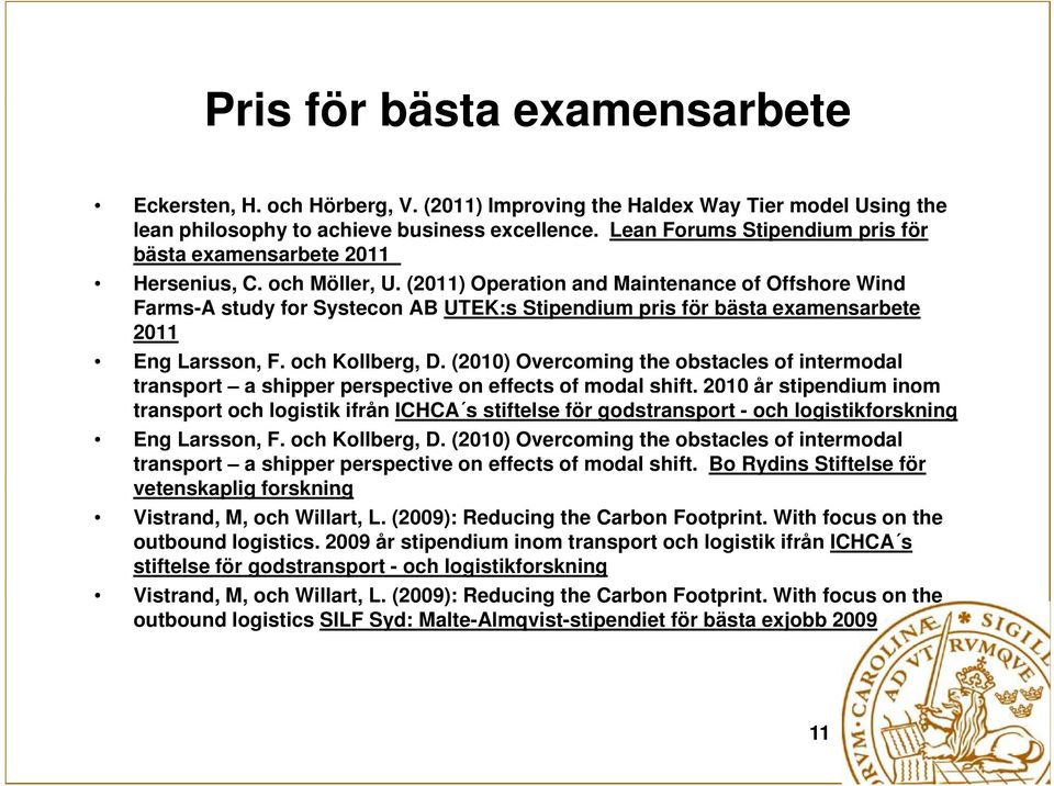 (2011) Operation and Maintenance of Offshore Wind Farms-A study for Systecon AB UTEK:s Stipendium pris för bästa examensarbete 2011 Eng Larsson, F. och Kollberg, D.