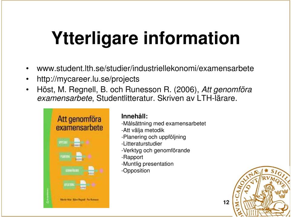 (2006), Att genomföra examensarbete, Studentlitteratur. Skriven av LTH-lärare.